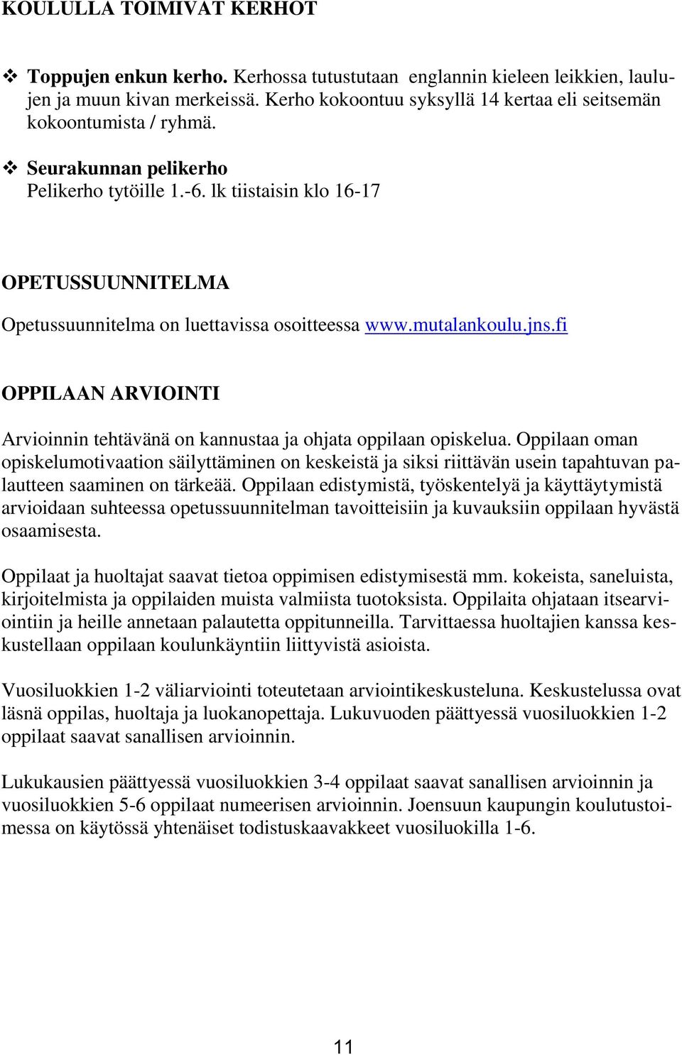 lk tiistaisin klo 16-17 OPETUSSUUNNITELMA Opetussuunnitelma on luettavissa osoitteessa www.mutalankoulu.jns.fi OPPILAAN ARVIOINTI Arvioinnin tehtävänä on kannustaa ja ohjata oppilaan opiskelua.