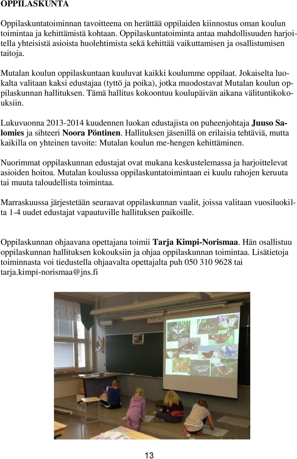 Mutalan koulun oppilaskuntaan kuuluvat kaikki koulumme oppilaat. Jokaiselta luokalta valitaan kaksi edustajaa (tyttö ja poika), jotka muodostavat Mutalan koulun oppilaskunnan hallituksen.