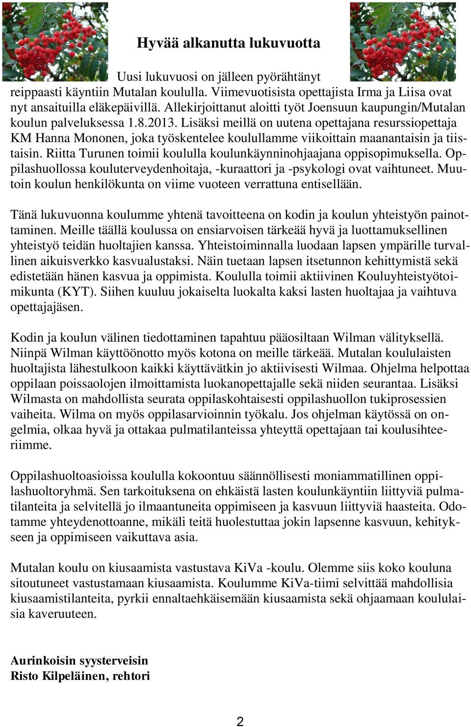 Lisäksi meillä on uutena opettajana resurssiopettaja KM Hanna Mononen, joka työskentelee koulullamme viikoittain maanantaisin ja tiistaisin.