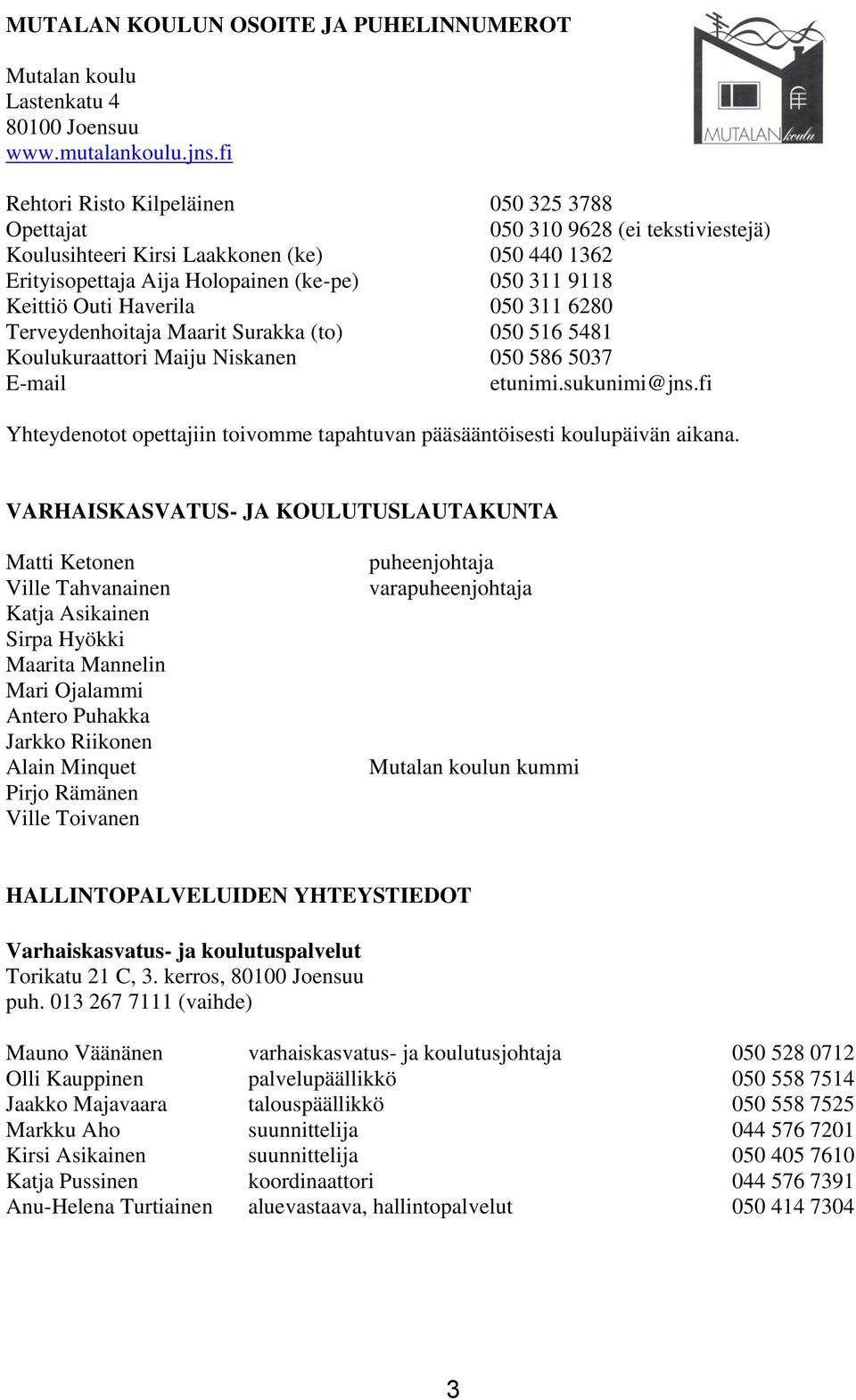 Haverila 050 311 6280 Terveydenhoitaja Maarit Surakka (to) 050 516 5481 Koulukuraattori Maiju Niskanen 050 586 5037 E-mail etunimi.sukunimi@jns.