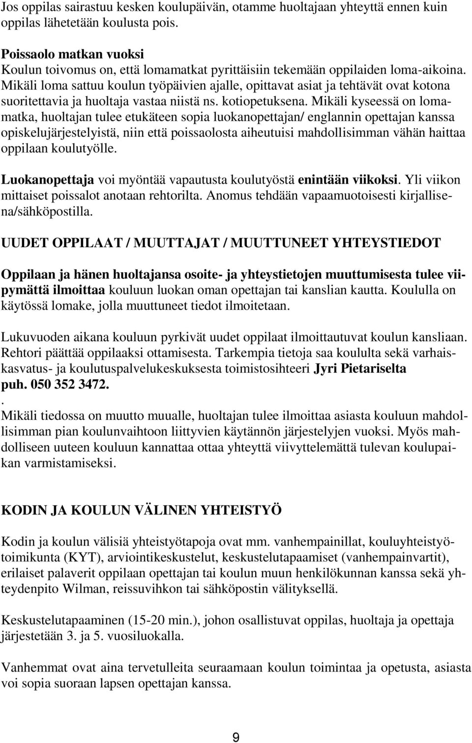 Mikäli loma sattuu koulun työpäivien ajalle, opittavat asiat ja tehtävät ovat kotona suoritettavia ja huoltaja vastaa niistä ns. kotiopetuksena.