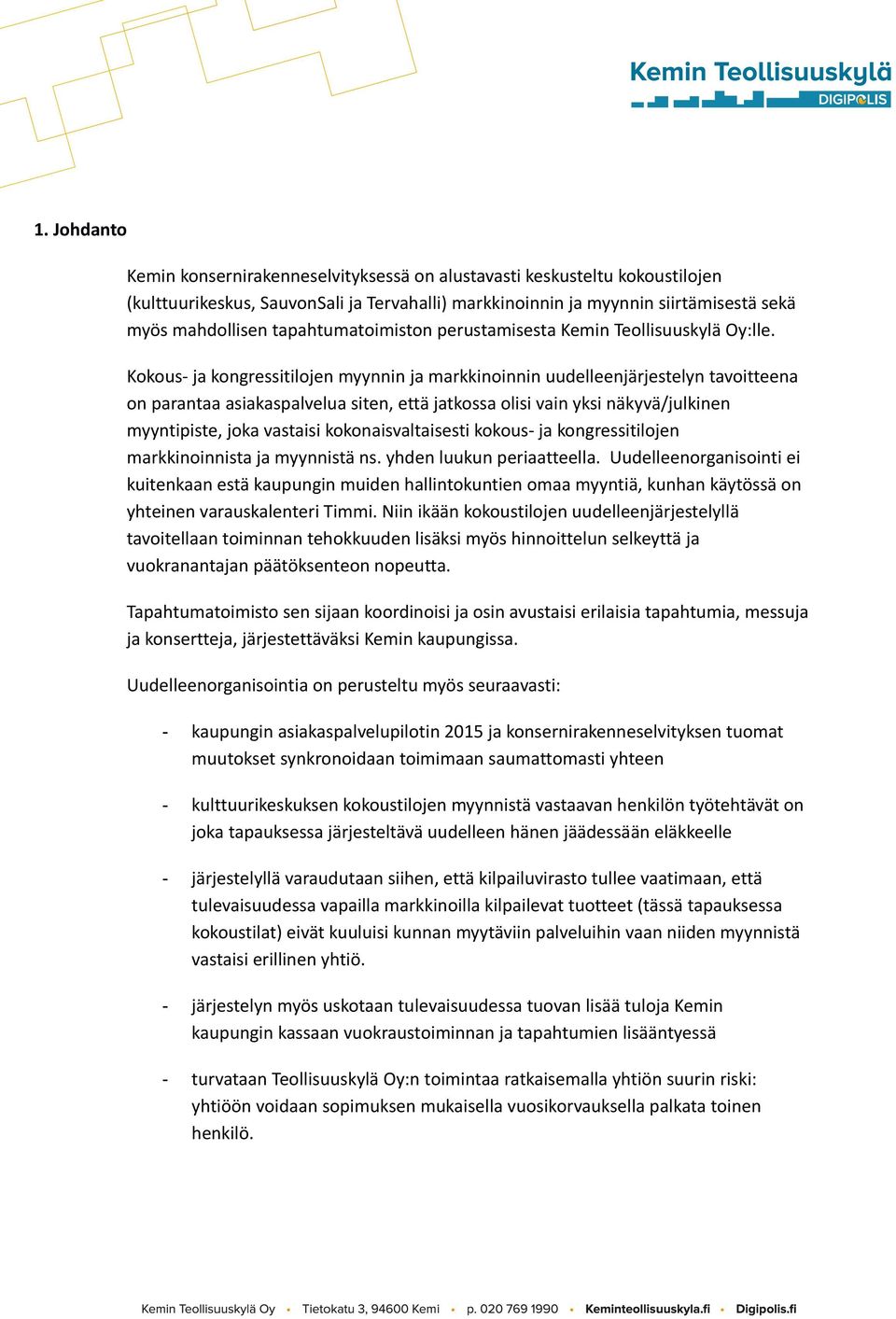 Kokous- ja kongressitilojen myynnin ja markkinoinnin uudelleenjärjestelyn tavoitteena on parantaa asiakaspalvelua siten, että jatkossa olisi vain yksi näkyvä/julkinen myyntipiste, joka vastaisi