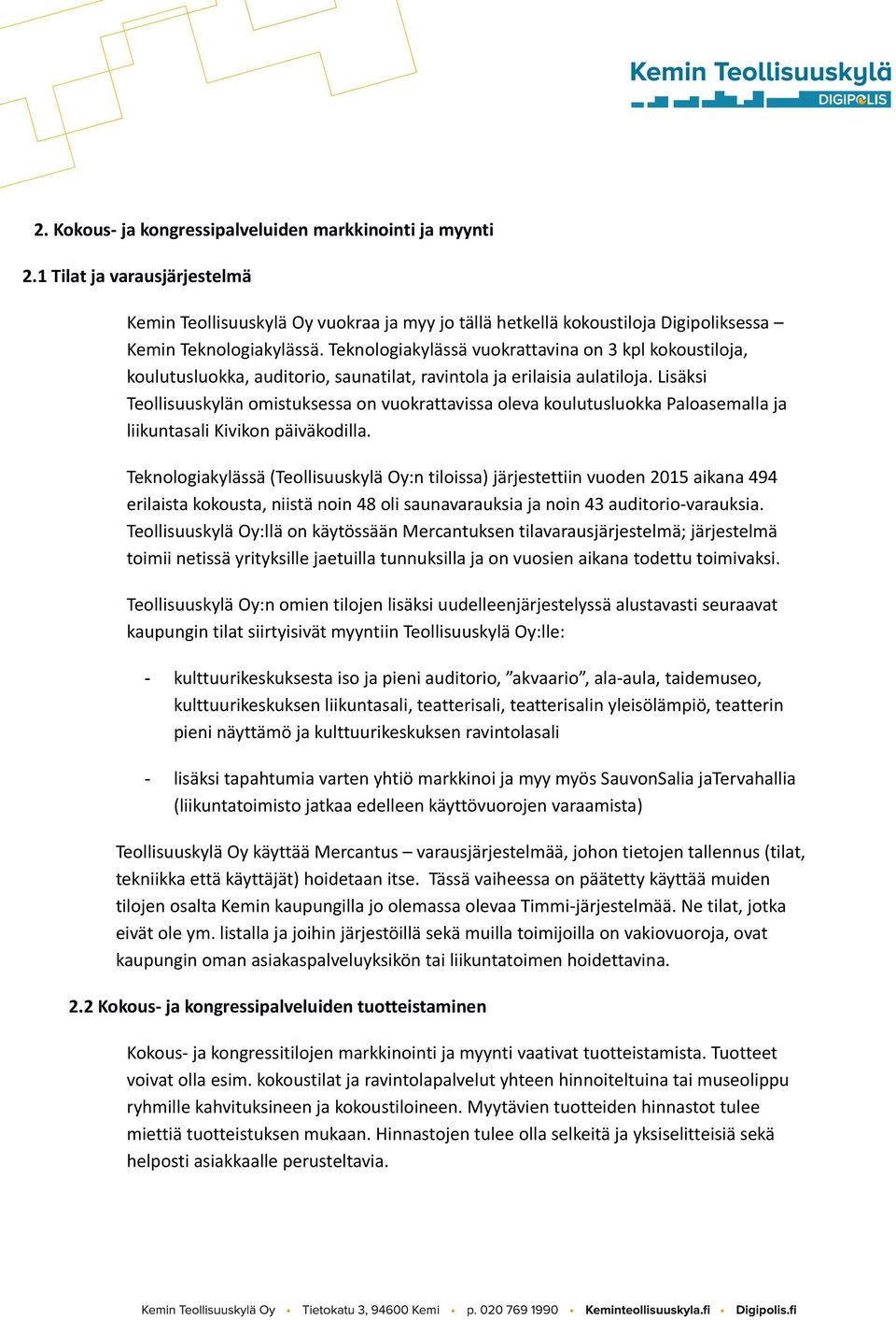 Lisäksi Teollisuuskylän omistuksessa on vuokrattavissa oleva koulutusluokka Paloasemalla ja liikuntasali Kivikon päiväkodilla.