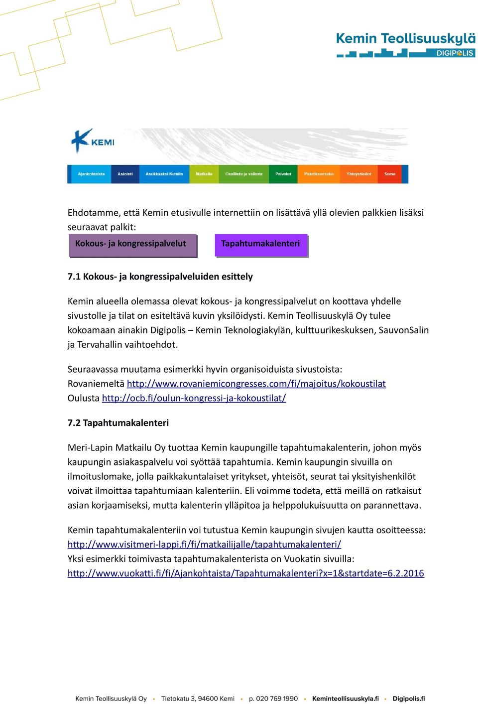 Kemin Teollisuuskylä Oy tulee kokoamaan ainakin Digipolis Kemin Teknologiakylän, kulttuurikeskuksen, SauvonSalin ja Tervahallin vaihtoehdot.