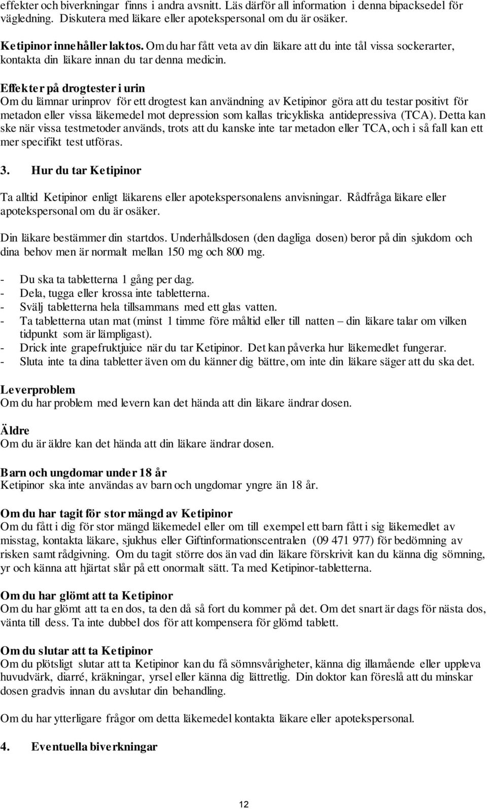 Effekter på drogtester i urin Om du lämnar urinprov för ett drogtest kan användning av Ketipinor göra att du testar positivt för metadon eller vissa läkemedel mot depression som kallas tricykliska