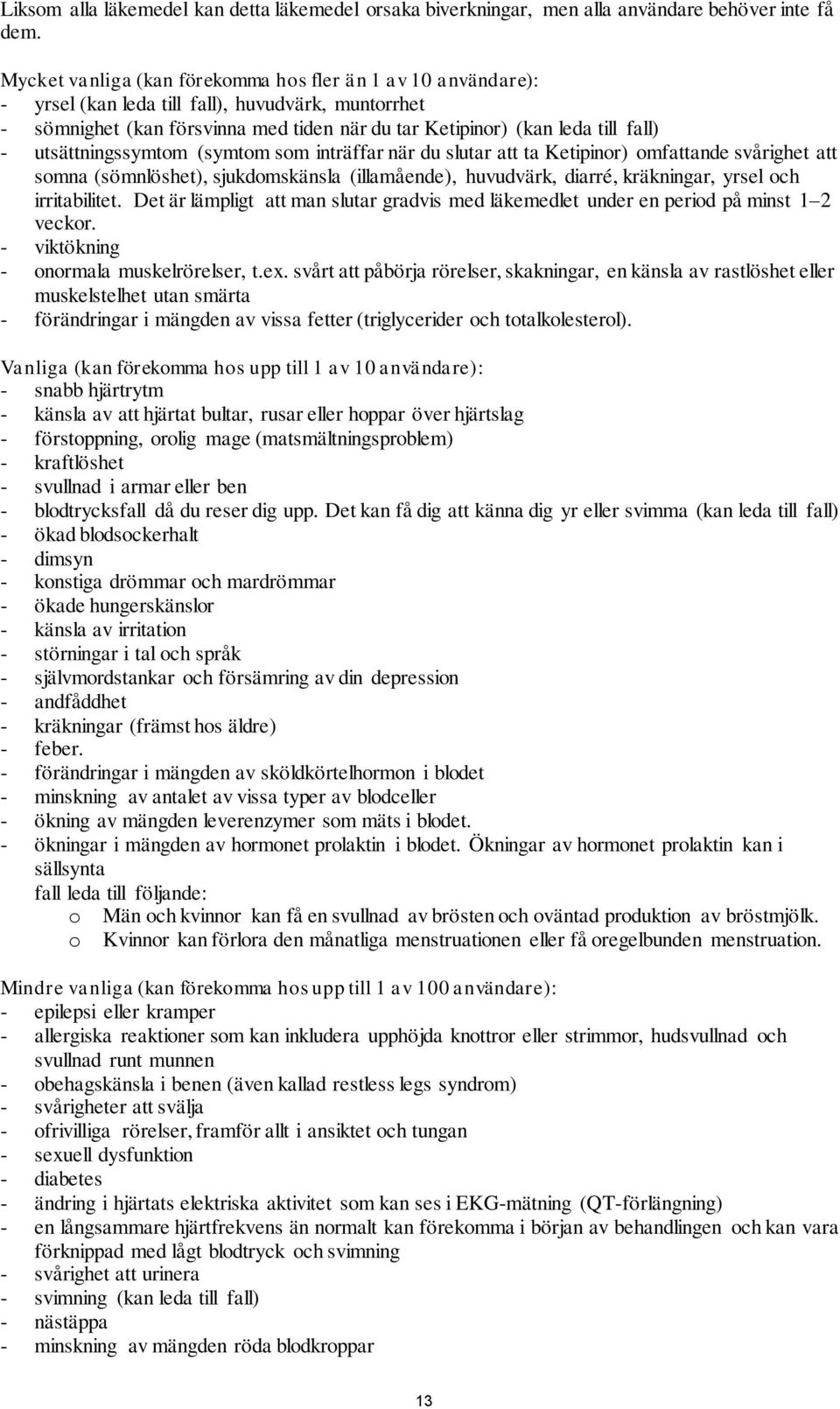 utsättningssymtom (symtom som inträffar när du slutar att ta Ketipinor) omfattande svårighet att somna (sömnlöshet), sjukdomskänsla (illamående), huvudvärk, diarré, kräkningar, yrsel och