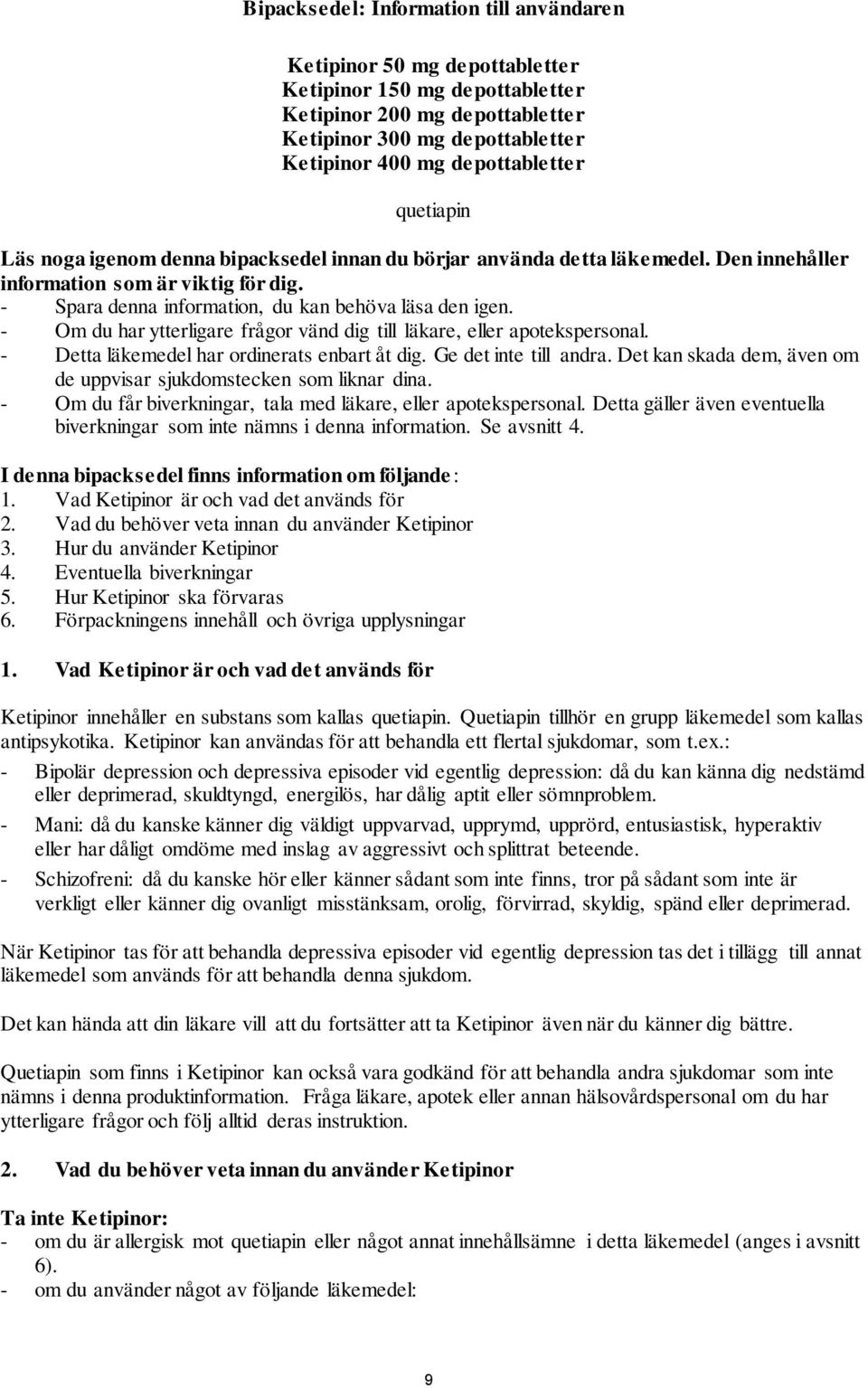 - Om du har ytterligare frågor vänd dig till läkare, eller apotekspersonal. - Detta läkemedel har ordinerats enbart åt dig. Ge det inte till andra.