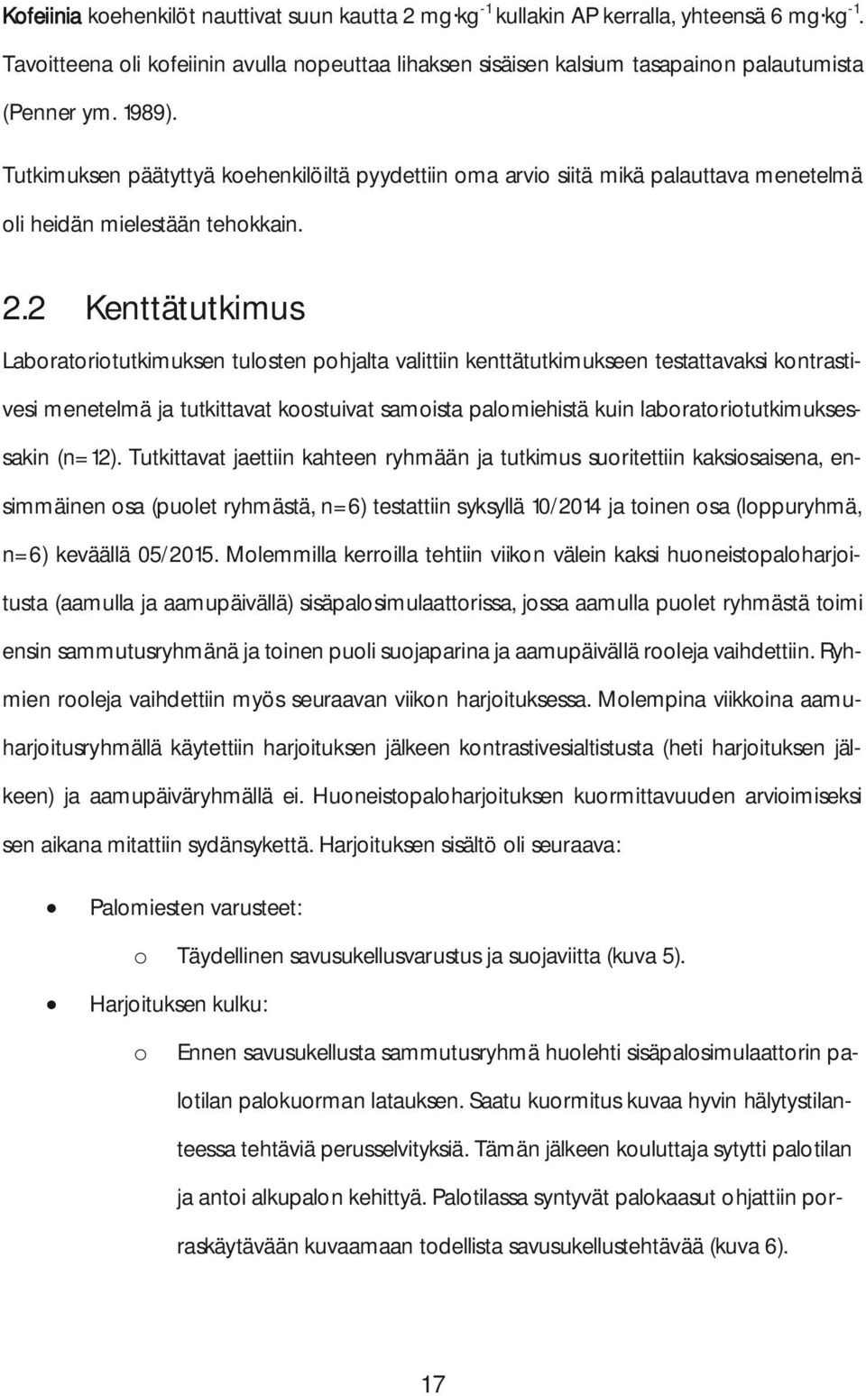 Tutkimuksen päätyttyä koehenkilöiltä pyydettiin oma arvio siitä mikä palauttava menetelmä oli heidän mielestään tehokkain. 2.