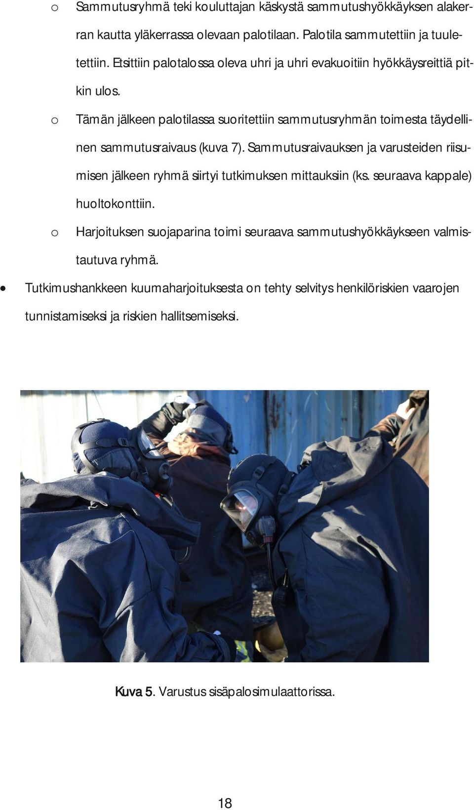 o Tämän jälkeen palotilassa suoritettiin sammutusryhmän toimesta täydellinen sammutusraivaus (kuva 7).