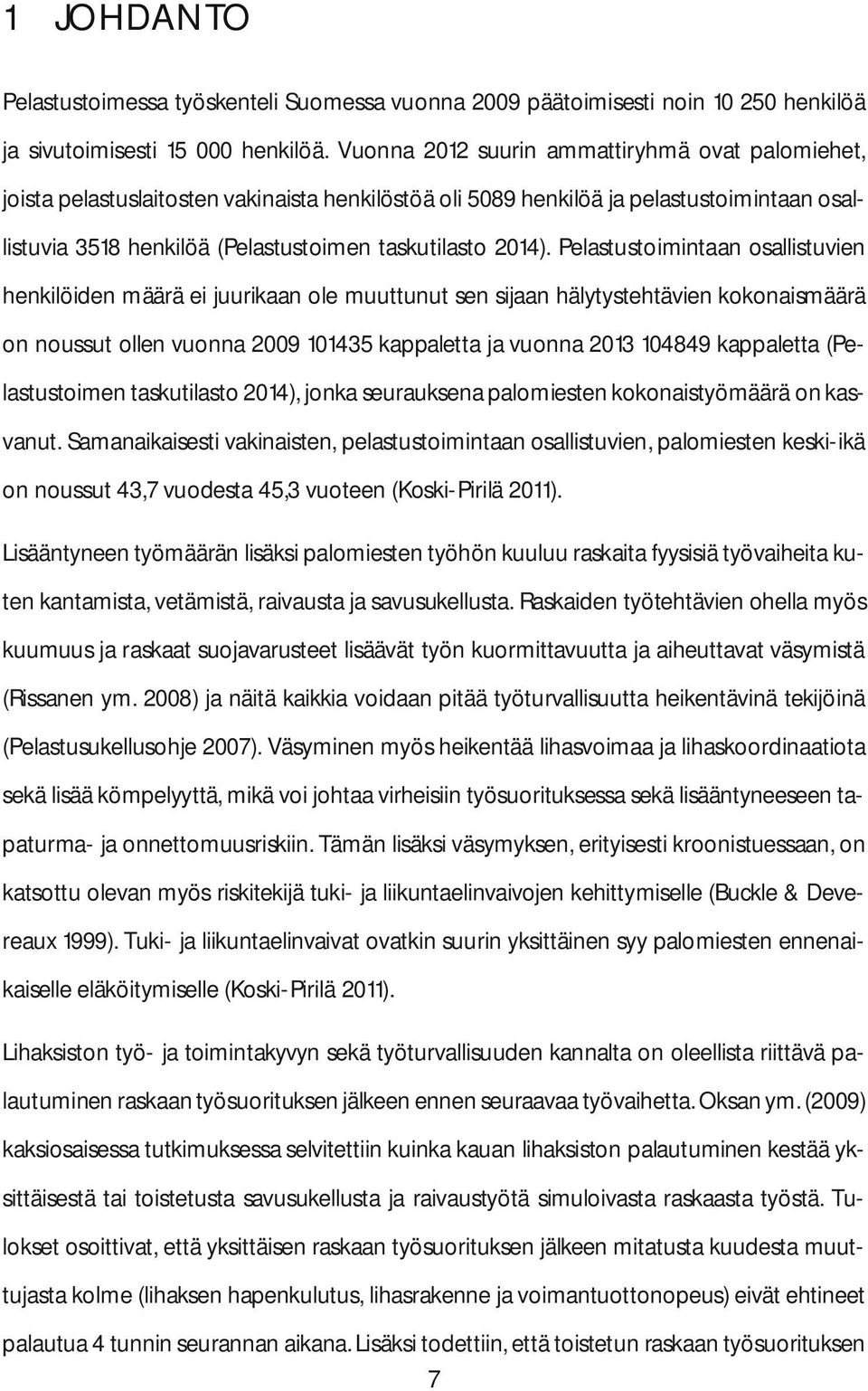 Pelastustoimintaan osallistuvien henkilöiden määrä ei juurikaan ole muuttunut sen sijaan hälytystehtävien kokonaismäärä on noussut ollen vuonna 2009 101435 kappaletta ja vuonna 2013 104849 kappaletta