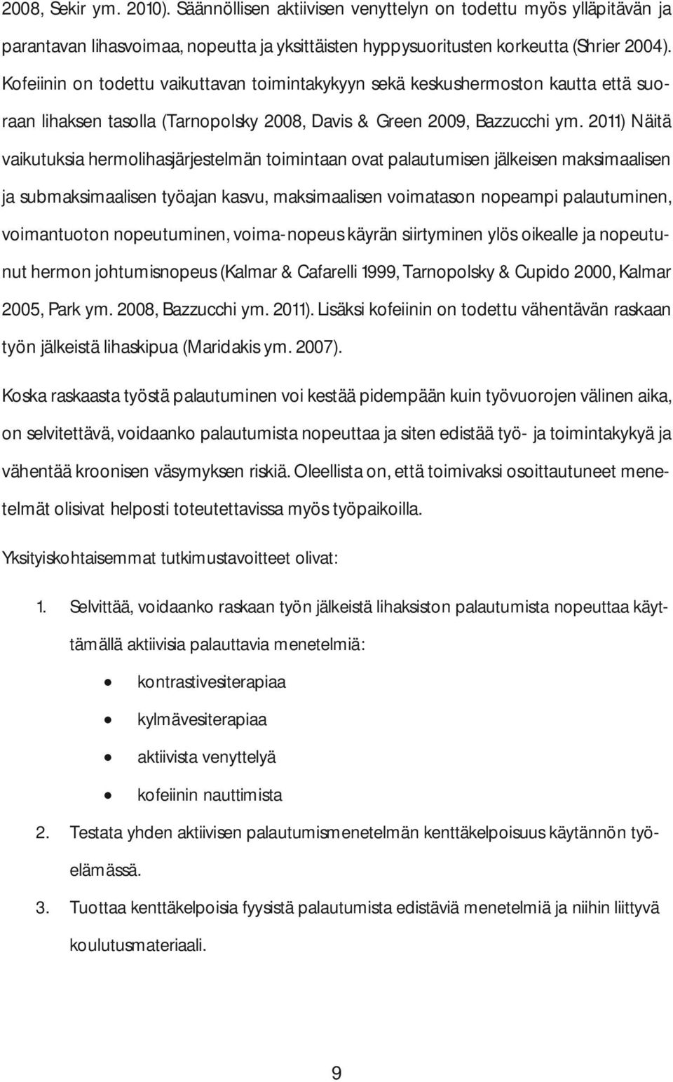 2011) Näitä vaikutuksia hermolihasjärjestelmän toimintaan ovat palautumisen jälkeisen maksimaalisen ja submaksimaalisen työajan kasvu, maksimaalisen voimatason nopeampi palautuminen, voimantuoton