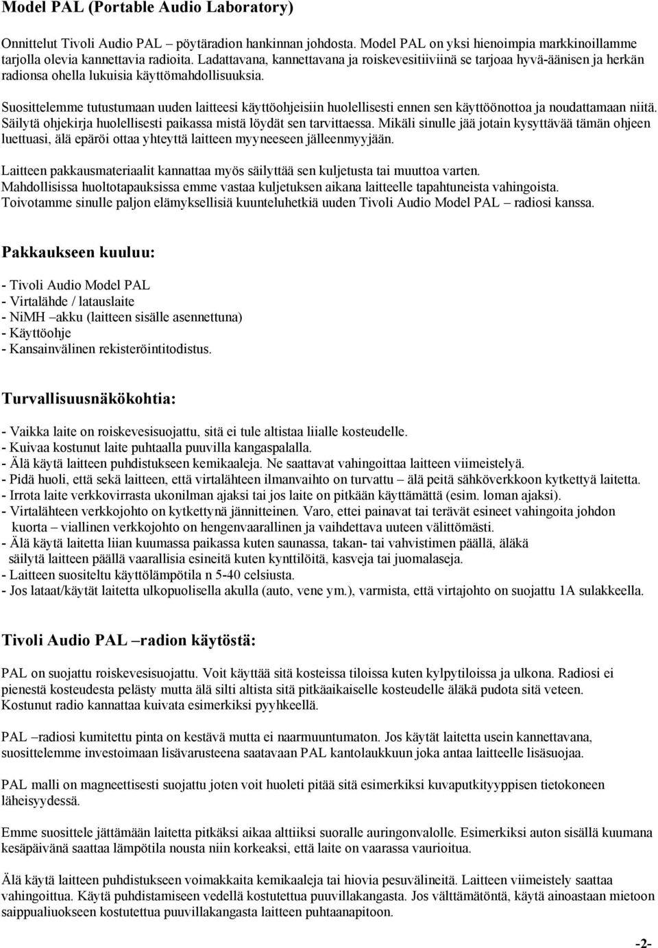 Suosittelemme tutustumaan uuden laitteesi käyttöohjeisiin huolellisesti ennen sen käyttöönottoa ja noudattamaan niitä. Säilytä ohjekirja huolellisesti paikassa mistä löydät sen tarvittaessa.