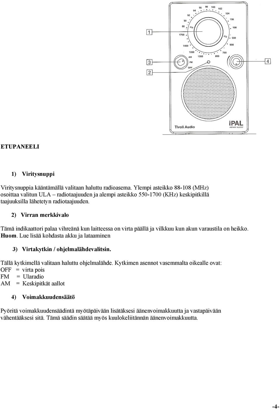 2) Virran merkkivalo Tämä indikaattori palaa vihreänä kun laitteessa on virta päällä ja vilkkuu kun akun varaustila on heikko. Huom.