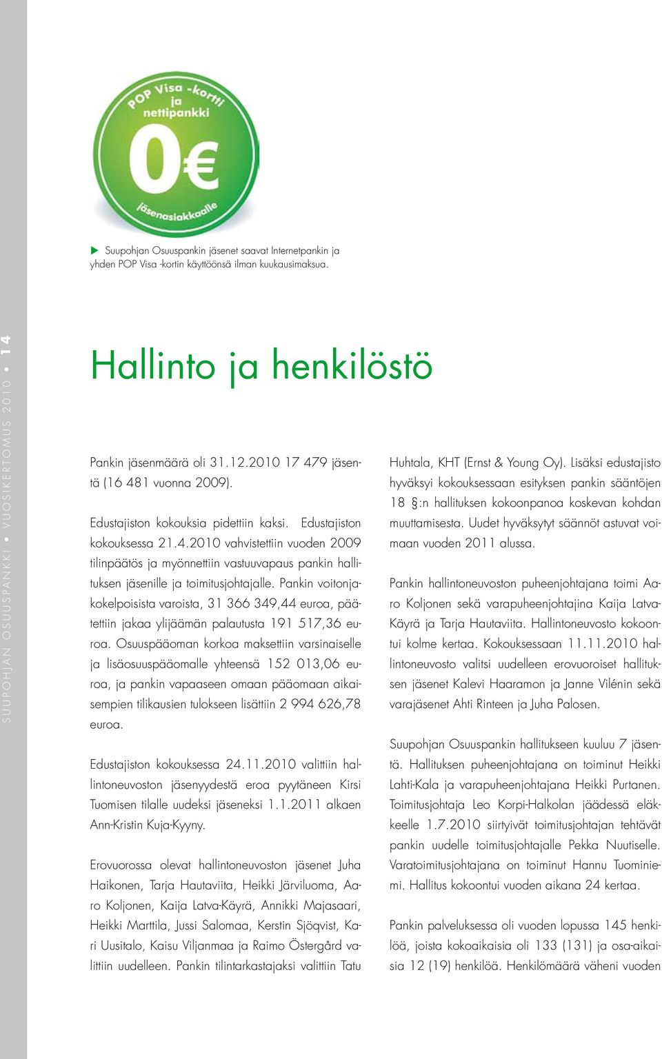 hyväksyi kokouksessaan esityksen pankin sääntöjen Huhtala, KHT (Ernst & Young Oy). Lisäksi edustajisto 18 :n hallituksen kokoonpanoa koskevan kohdan Edustajiston kokouksia pidettiin kaksi.