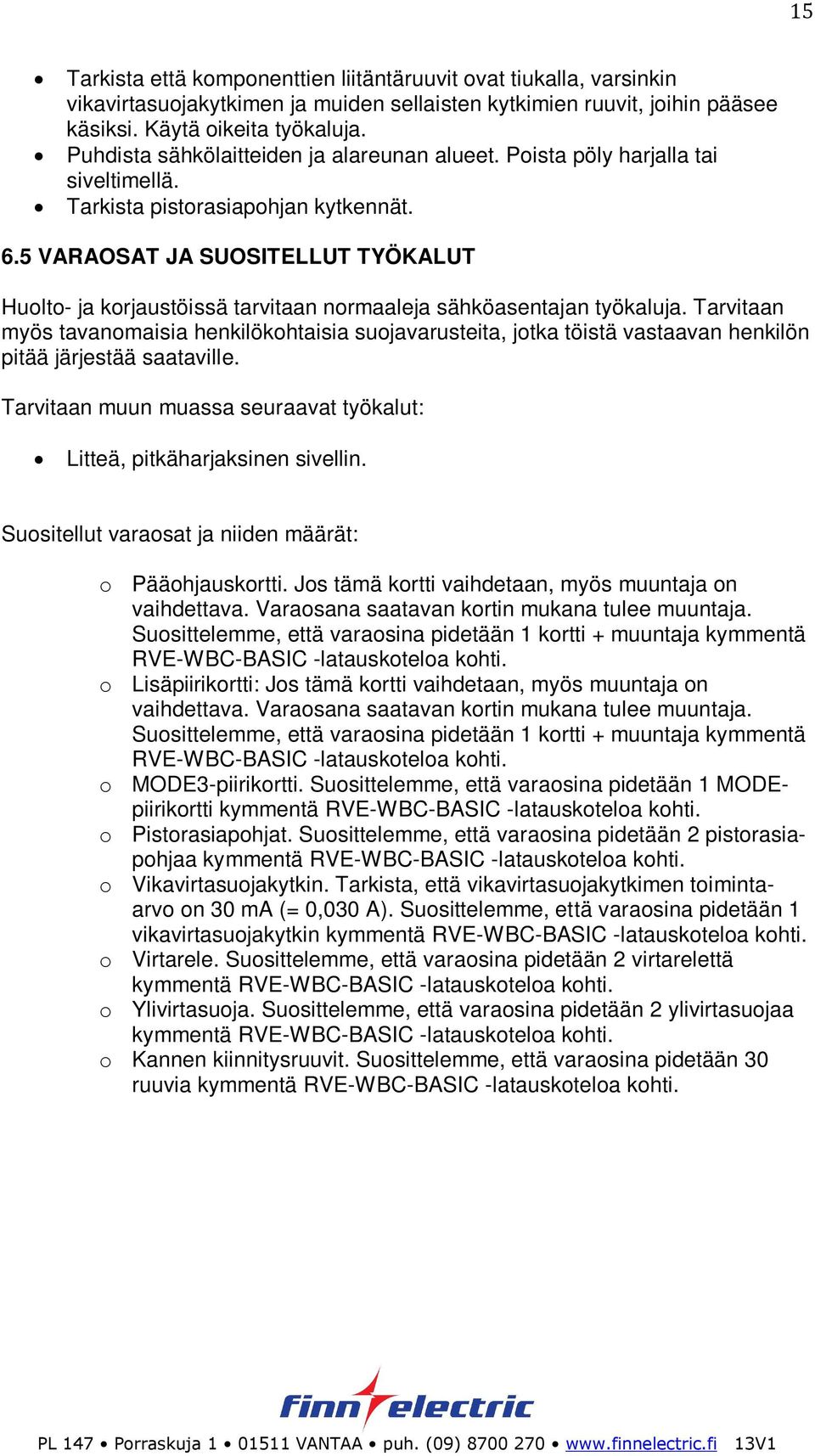 5 VARAOSAT JA SUOSITELLUT TYÖKALUT Huolto- ja korjaustöissä tarvitaan normaaleja sähköasentajan työkaluja.