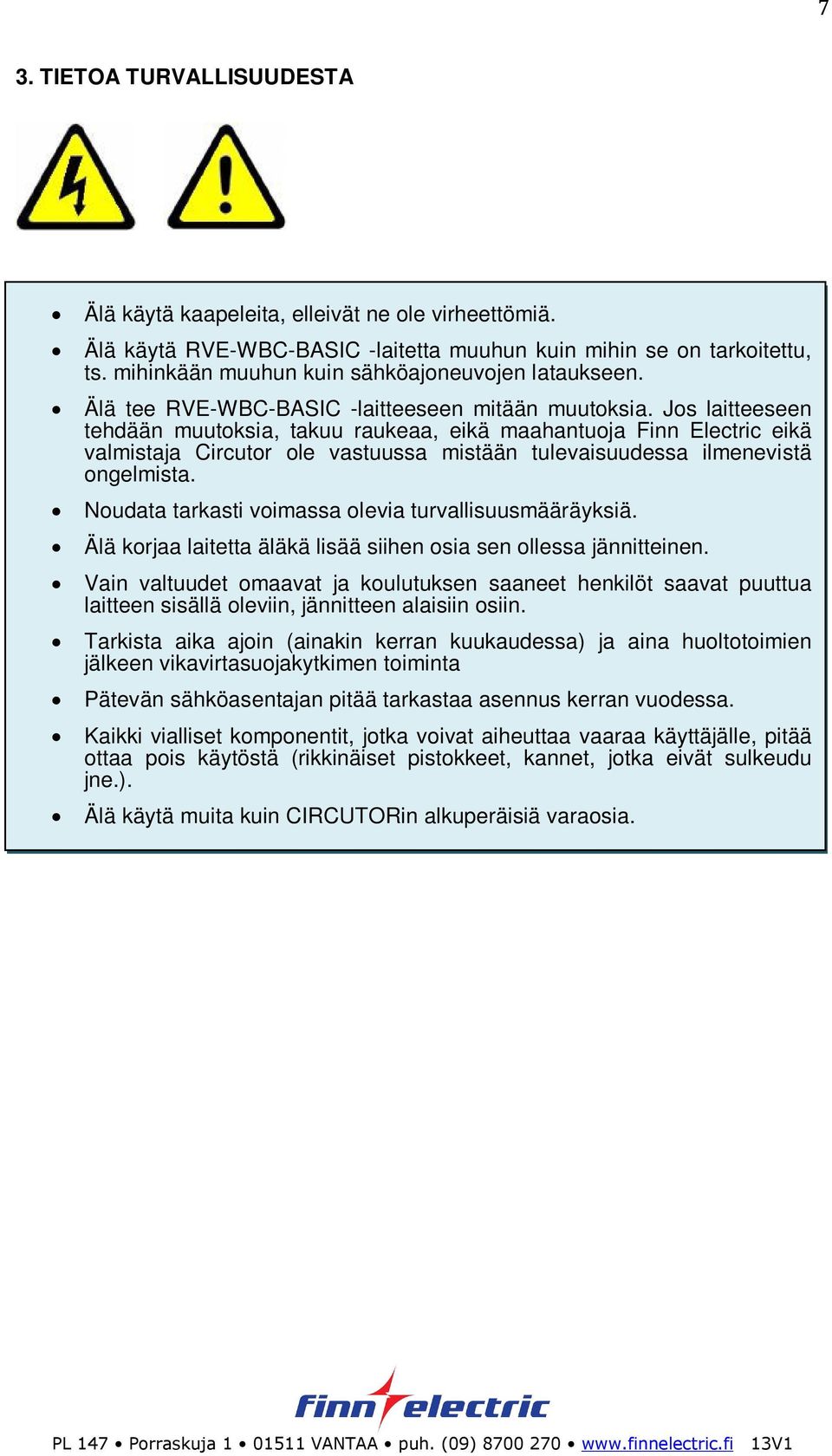 Jos laitteeseen tehdään muutoksia, takuu raukeaa, eikä maahantuoja Finn Electric eikä valmistaja Circutor ole vastuussa mistään tulevaisuudessa ilmenevistä ongelmista.