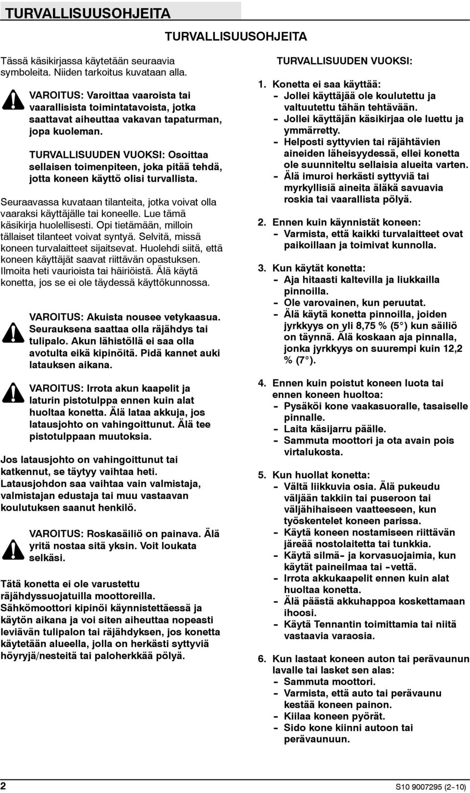 TURVALLISUUDEN VUOKSI: Osoittaa sellaisen toimenpiteen, joka pitää tehdä, jotta koneen käyttö olisi turvallista. Seuraavassa kuvataan tilanteita, jotka voivat olla vaaraksi käyttäjälle tai koneelle.