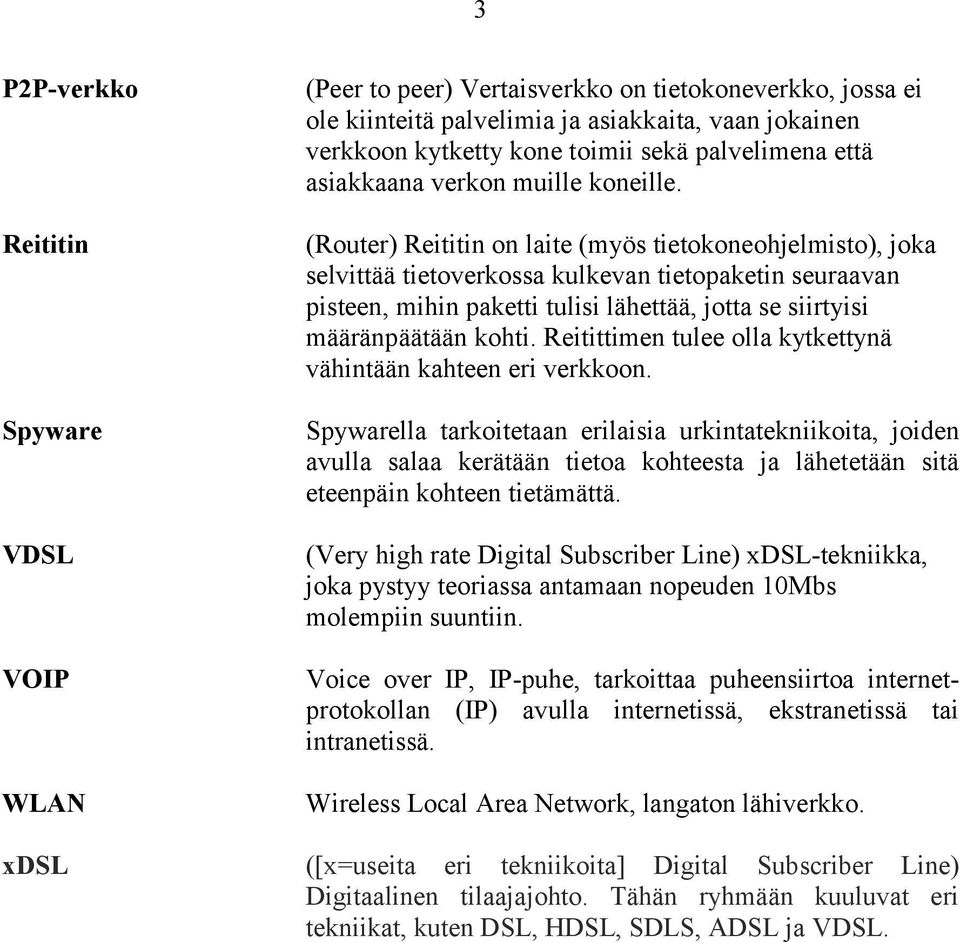 (Router) Reititin on laite (myös tietokoneohjelmisto), joka selvittää tietoverkossa kulkevan tietopaketin seuraavan pisteen, mihin paketti tulisi lähettää, jotta se siirtyisi määränpäätään kohti.