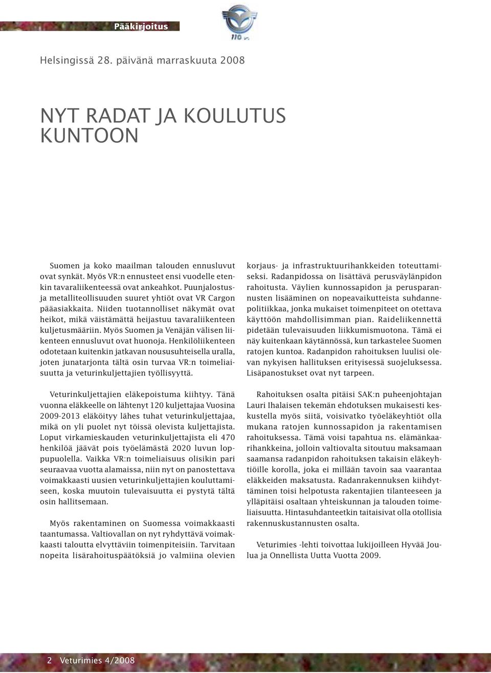 Niiden tuotannolliset näkymät ovat heikot, mikä väistämättä heijastuu tavaraliikenteen kuljetusmääriin. Myös Suomen ja Venäjän välisen liikenteen ennusluvut ovat huonoja.