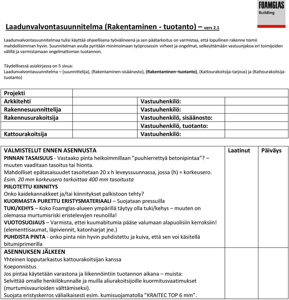 puuhierrettyä betonipintaa? muuten vaaditaan tasoitus tai hionta. Mahdolliset epätasaisuudet tasoitetaan 20 x h leveyssuunnassa, jossa (h) = korkeusero. Esim.