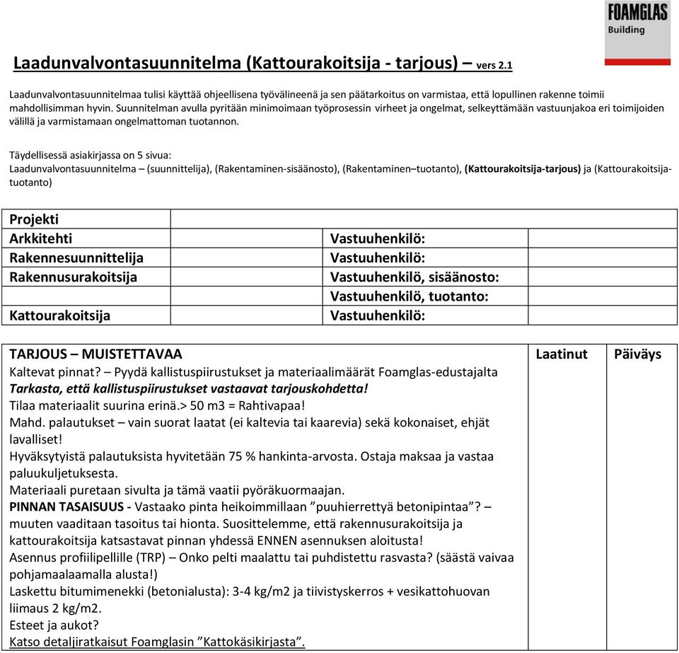 Pyydä kallistuspiirustukset ja materiaalimäärät Foamglas-edustajalta Tarkasta, että kallistuspiirustukset vastaavat tarjouskohdetta! Tilaa materiaalit suurina erinä.> 50 m3 = Rahtivapaa! Mahd.