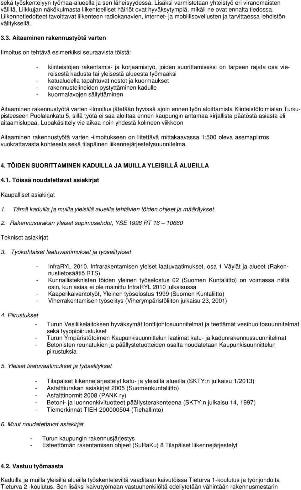 Liikennetiedotteet tavoittavat liikenteen radiokanavien, internet- ja mobiilisovellusten ja tarvittaessa lehdistön välityksellä. 3.