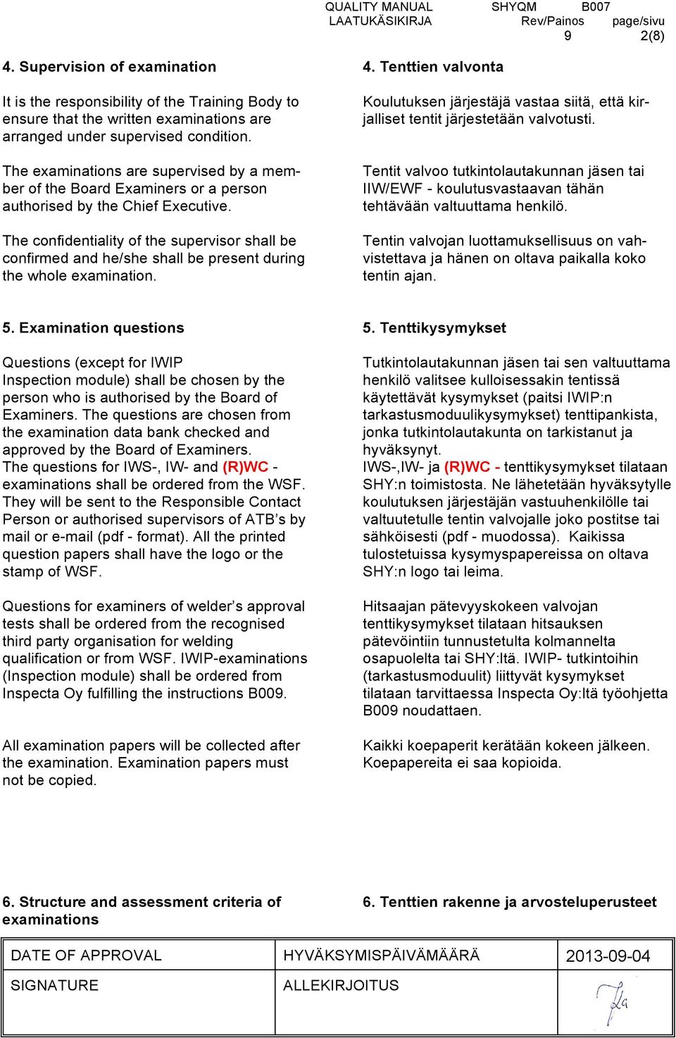The confidentiality of the supervisor shall be confirmed and he/she shall be present during the whole examination. 4.