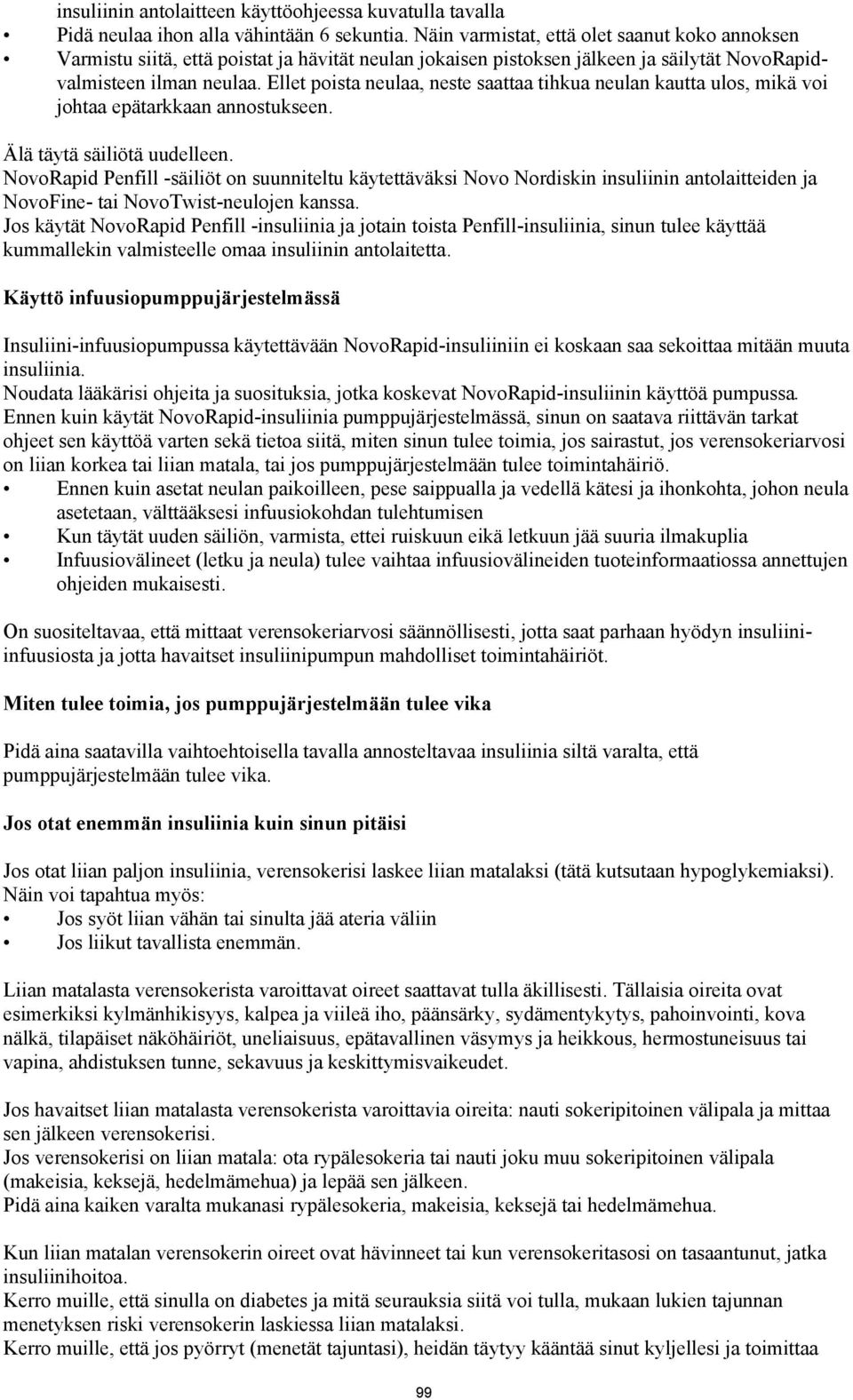 Ellet poista neulaa, neste saattaa tihkua neulan kautta ulos, mikä voi johtaa epätarkkaan annostukseen. Älä täytä säiliötä uudelleen.