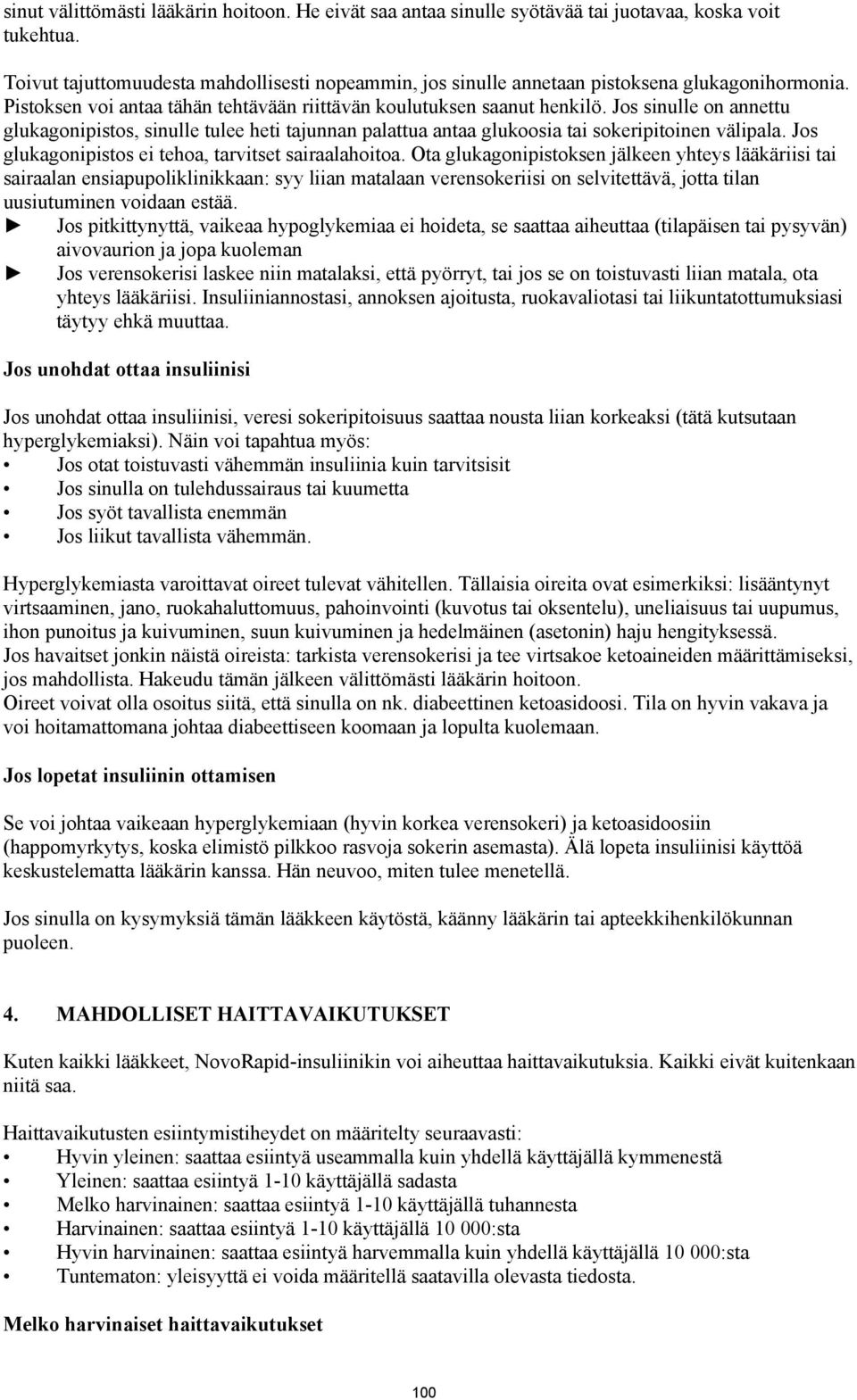 Jos sinulle on annettu glukagonipistos, sinulle tulee heti tajunnan palattua antaa glukoosia tai sokeripitoinen välipala. Jos glukagonipistos ei tehoa, tarvitset sairaalahoitoa.