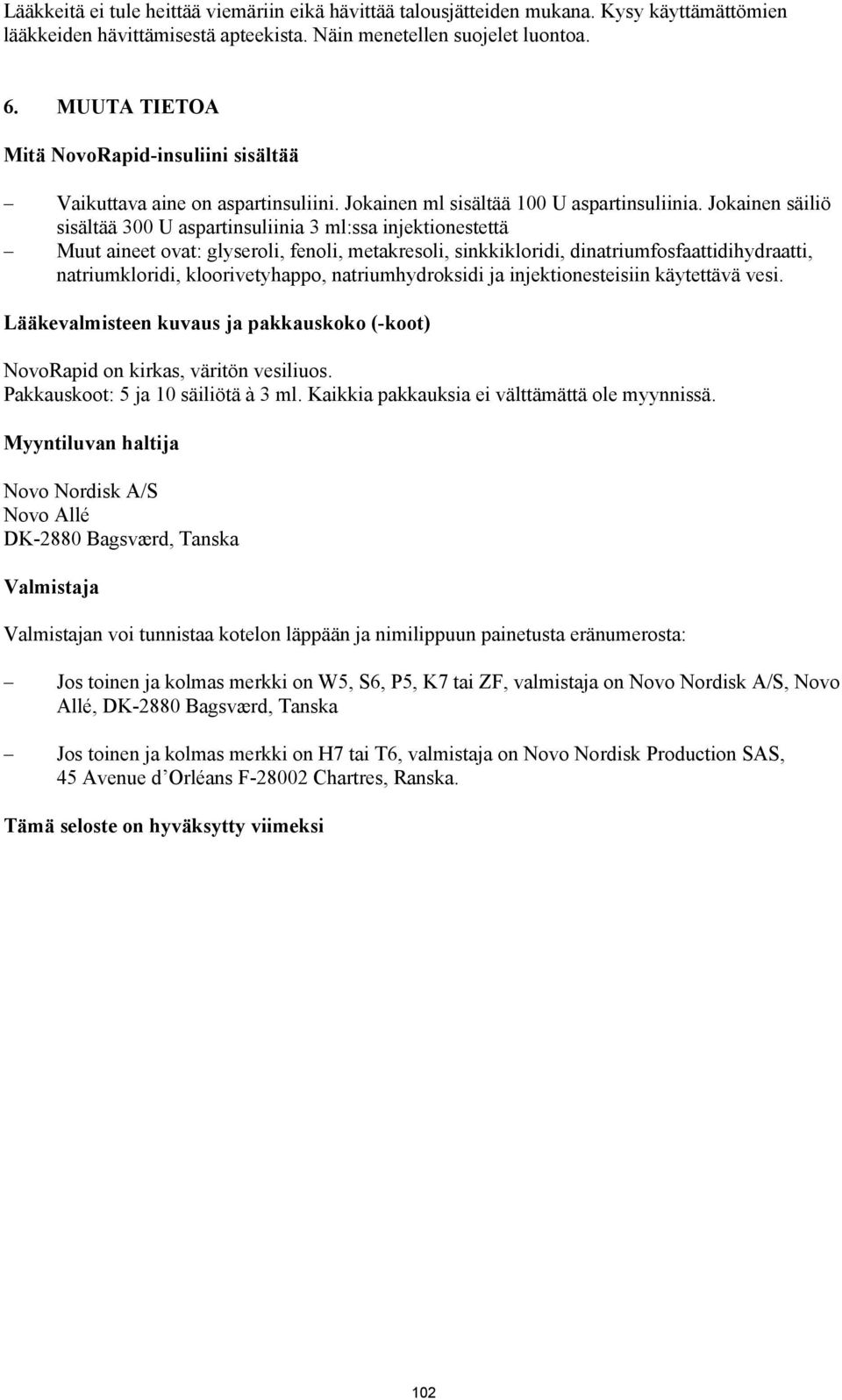 Jokainen säiliö sisältää 300 U aspartinsuliinia 3 ml:ssa injektionestettä Muut aineet ovat: glyseroli, fenoli, metakresoli, sinkkikloridi, dinatriumfosfaattidihydraatti, natriumkloridi,