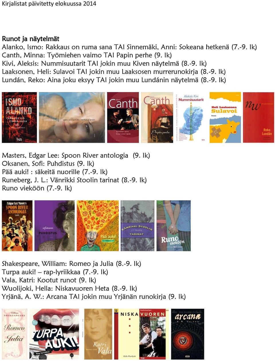 -9. lk) Masters, Edgar Lee: Spoon River antologia (9. lk) Oksanen, Sofi: Puhdistus (9. lk) Pää auki! : säkeitä nuorille (7.-9. lk) Runeberg, J. L.: Vänrikki Stoolin tarinat (8.-9. lk) Runo vieköön (7.