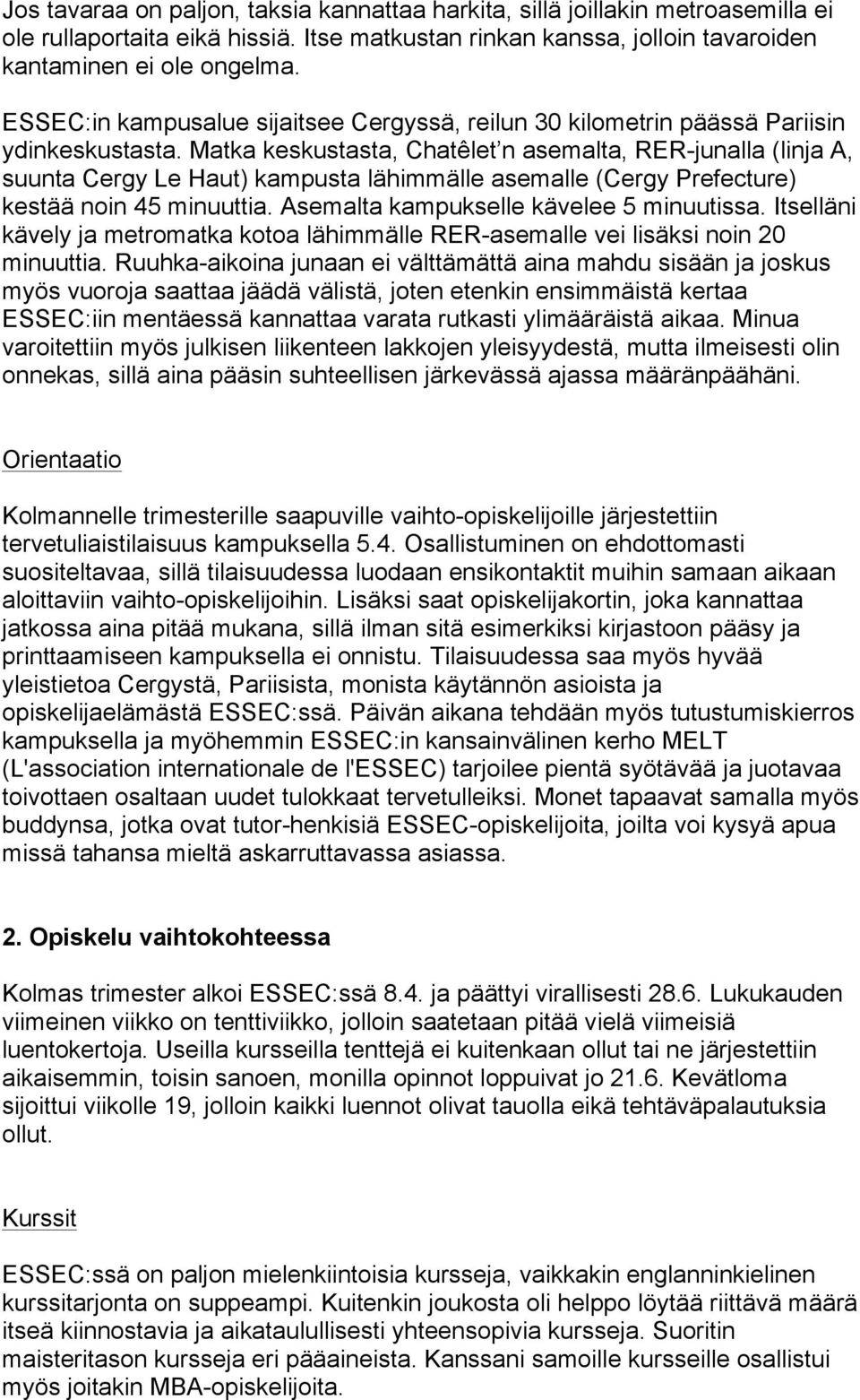 Matka keskustasta, Chatêlet n asemalta, RER-junalla (linja A, suunta Cergy Le Haut) kampusta lähimmälle asemalle (Cergy Prefecture) kestää noin 45 minuuttia. Asemalta kampukselle kävelee 5 minuutissa.