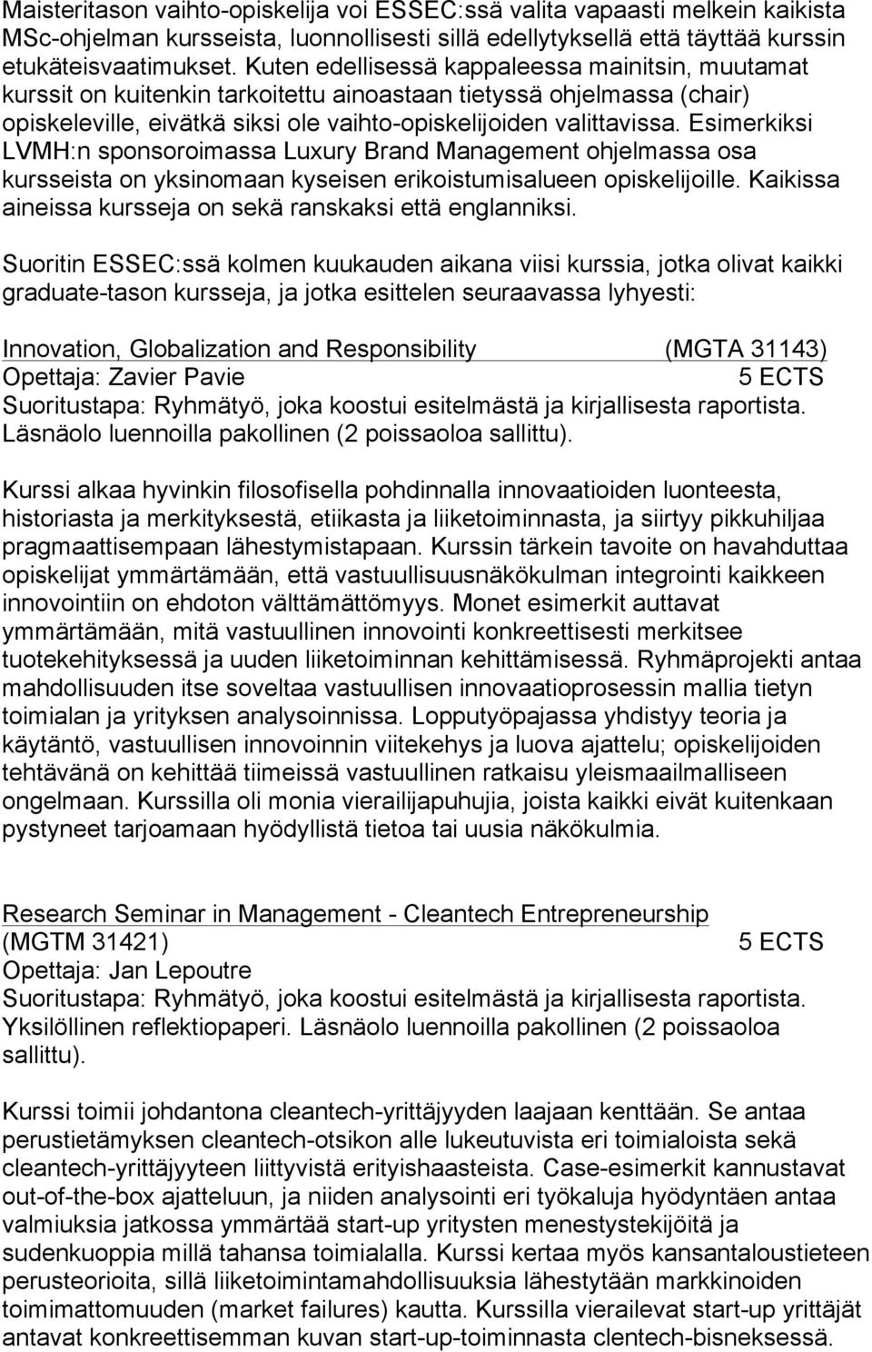 Esimerkiksi LVMH:n sponsoroimassa Luxury Brand Management ohjelmassa osa kursseista on yksinomaan kyseisen erikoistumisalueen opiskelijoille.