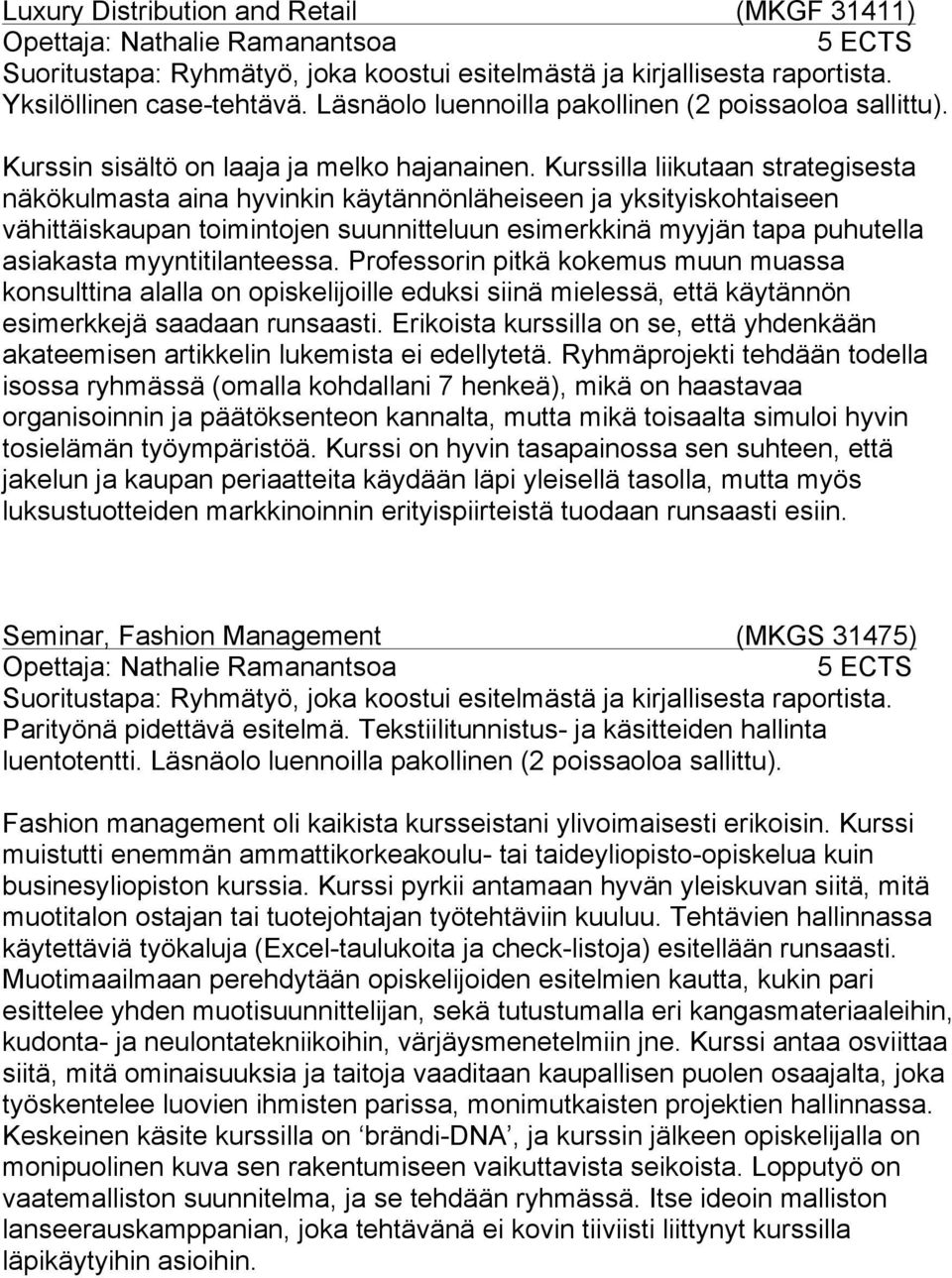 Kurssilla liikutaan strategisesta näkökulmasta aina hyvinkin käytännönläheiseen ja yksityiskohtaiseen vähittäiskaupan toimintojen suunnitteluun esimerkkinä myyjän tapa puhutella asiakasta