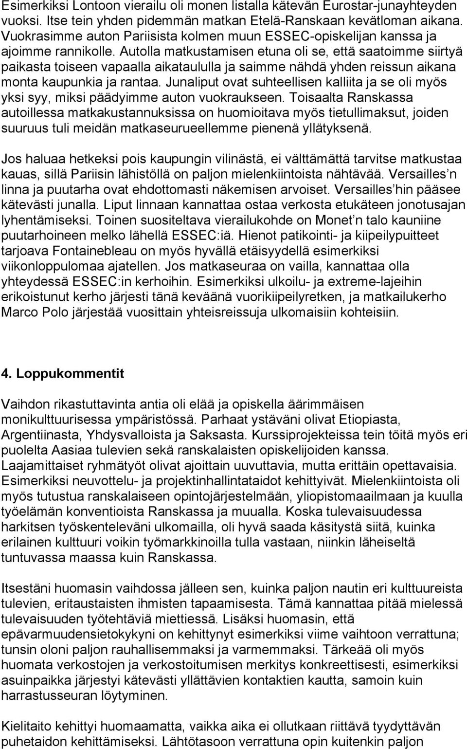 Autolla matkustamisen etuna oli se, että saatoimme siirtyä paikasta toiseen vapaalla aikataululla ja saimme nähdä yhden reissun aikana monta kaupunkia ja rantaa.