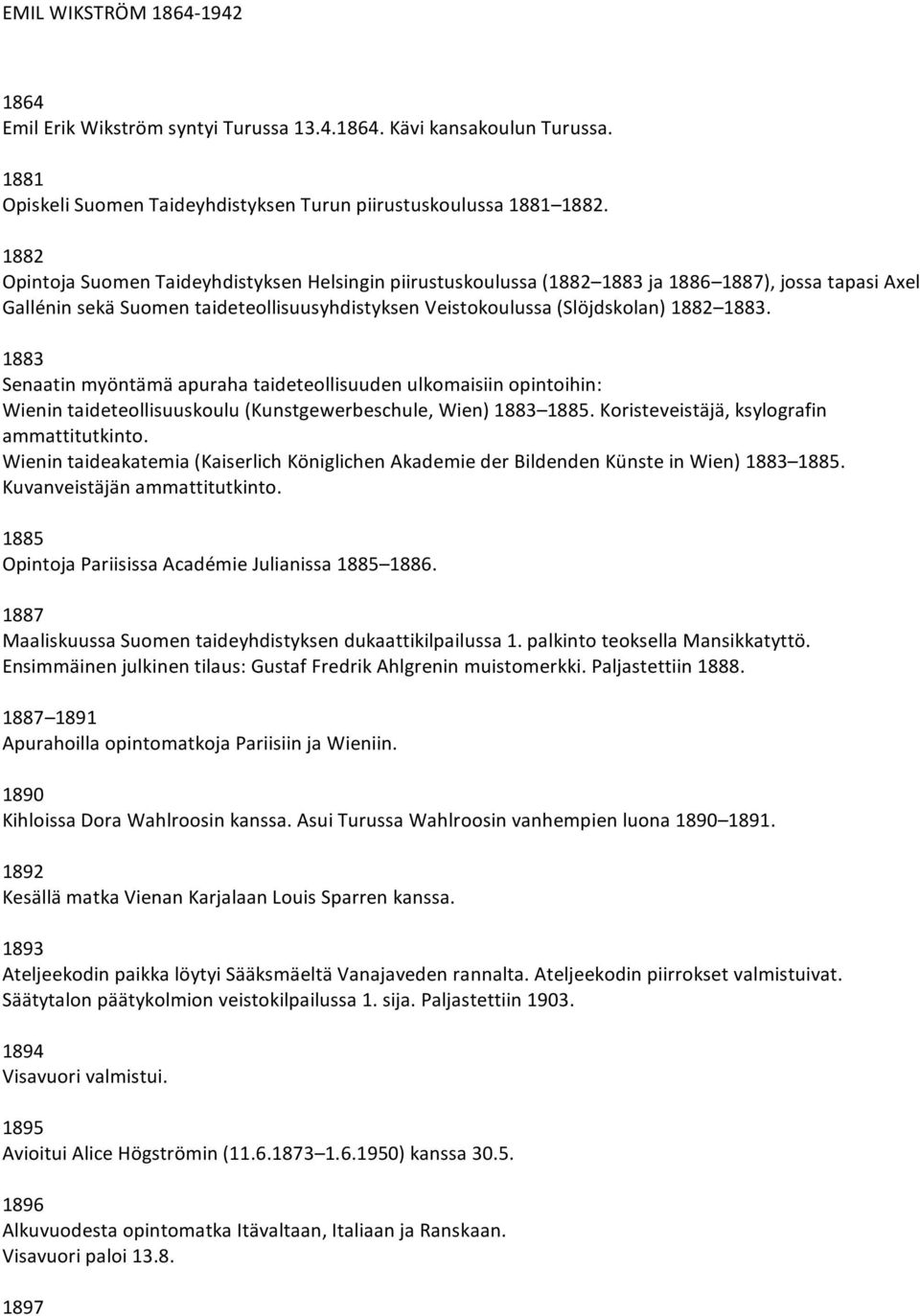 1883 Senaatinmyöntämäapurahataideteollisuudenulkomaisiinopintoihin: Wienintaideteollisuuskoulu(Kunstgewerbeschule,Wien)1883 1885.Koristeveistäjä,ksylografin ammattitutkinto.