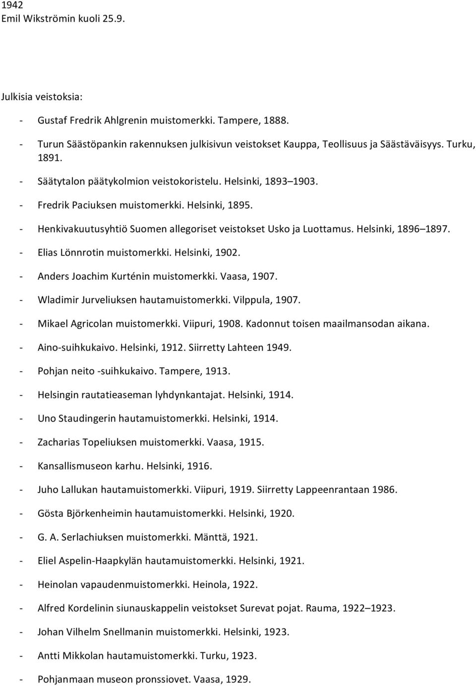 EliasLönnrotinmuistomerkki.Helsinki,1902. AndersJoachimKurténinmuistomerkki.Vaasa,1907. WladimirJurveliuksenhautamuistomerkki.Vilppula,1907. MikaelAgricolanmuistomerkki.Viipuri,1908.