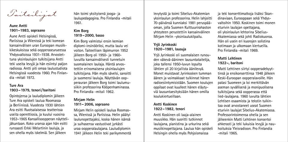 Pro Finlandia -mitali 1972. Ture Ara 1903 1979, tenori / baritoni Opintojensa ja lauludiplomin jälkeen Ture Ara opiskeli laulua Roomassa ja Berliinissä.