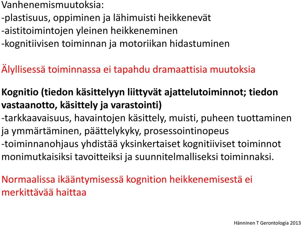 -tarkkaavaisuus, havaintojen käsittely, muisti, puheen tuottaminen ja ymmärtäminen, päättelykyky, prosessointinopeus -toiminnanohjaus yhdistää yksinkertaiset