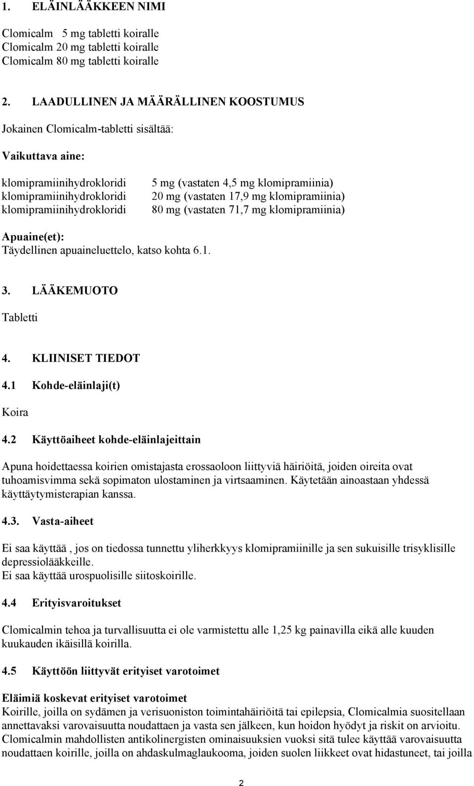 klomipramiinia) Apuaine(et): Täydellinen apuaineluettelo, katso kohta 6.1. 3. LÄÄKEMUOTO Tabletti 4. KLIINISET TIEDOT 4.1 Kohde-eläinlaji(t) Koira 4.