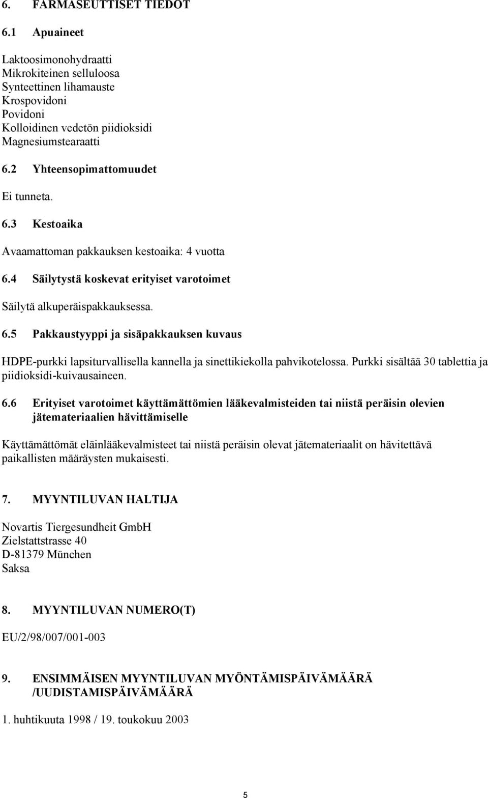 Purkki sisältää 30 tablettia ja piidioksidi-kuivausaineen. 6.