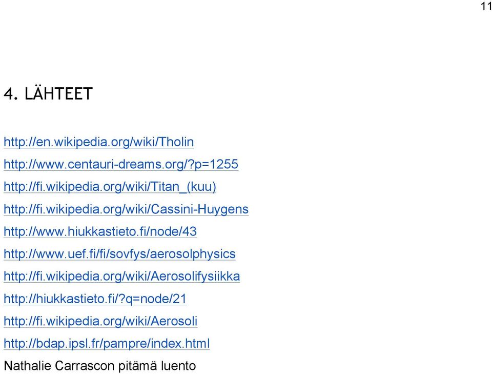 fi/fi/sovfys/aerosolphysics http://fi.wikipedia.org/wiki/aerosolifysiikka http://hiukkastieto.fi/?q=node/21 http://fi.