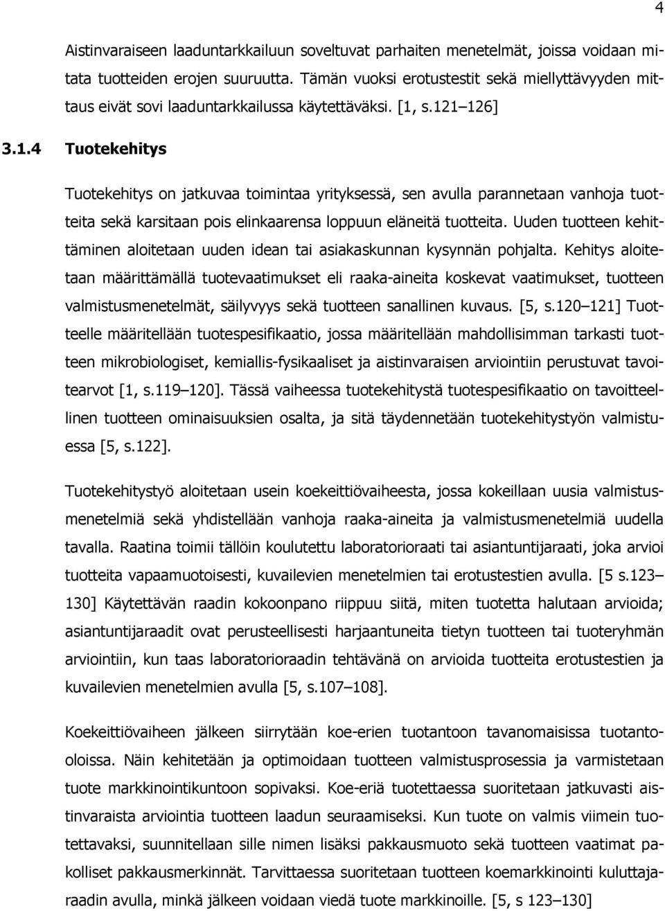 s.121 126] 3.1.4 Tuotekehitys Tuotekehitys on jatkuvaa toimintaa yrityksessä, sen avulla parannetaan vanhoja tuotteita sekä karsitaan pois elinkaarensa loppuun eläneitä tuotteita.