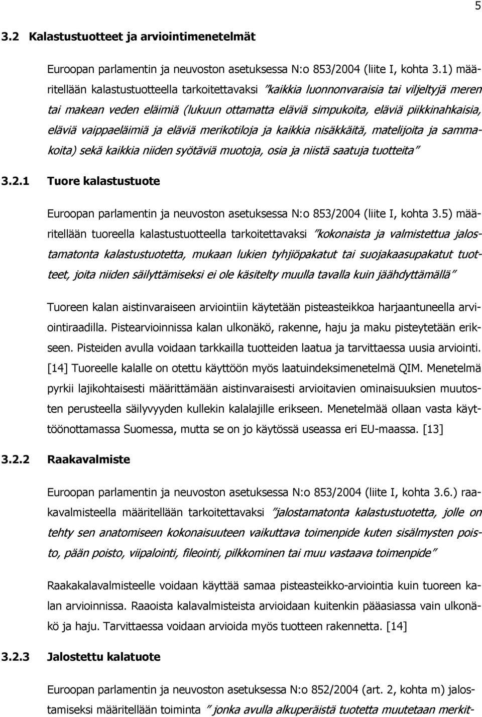 vaippaeläimiä ja eläviä merikotiloja ja kaikkia nisäkkäitä, matelijoita ja sammakoita) sekä kaikkia niiden syötäviä muotoja, osia ja niistä saatuja tuotteita 3.2.