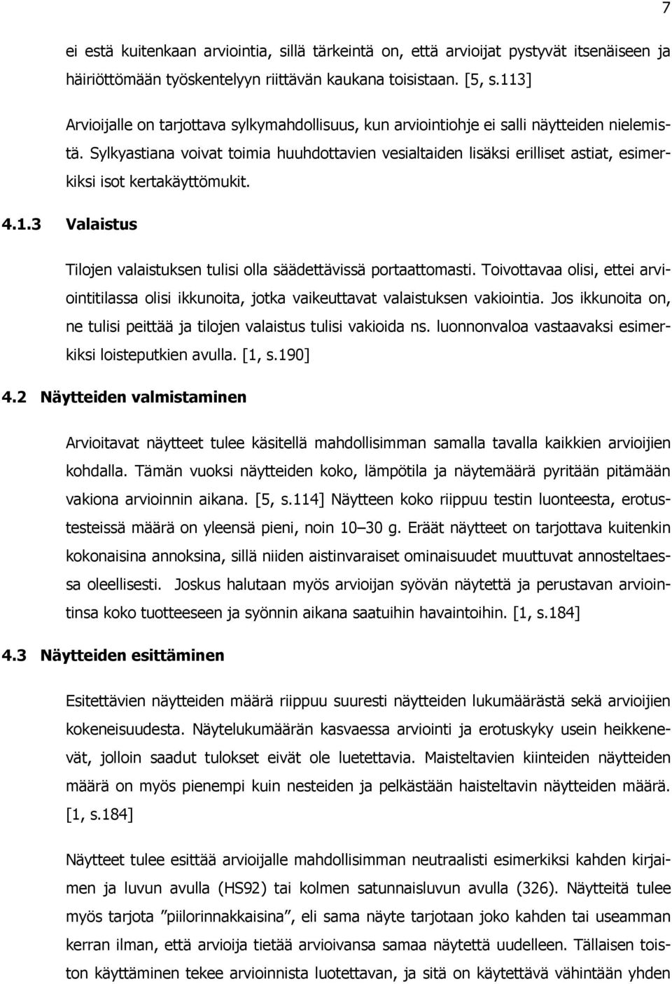 Sylkyastiana voivat toimia huuhdottavien vesialtaiden lisäksi erilliset astiat, esimerkiksi isot kertakäyttömukit. 4.1.3 Valaistus Tilojen valaistuksen tulisi olla säädettävissä portaattomasti.