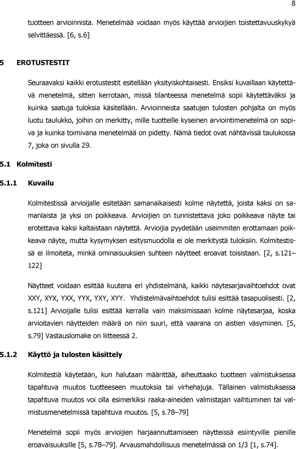 Arvioinneista saatujen tulosten pohjalta on myös luotu taulukko, joihin on merkitty, mille tuotteille kyseinen arviointimenetelmä on sopiva ja kuinka toimivana menetelmää on pidetty.