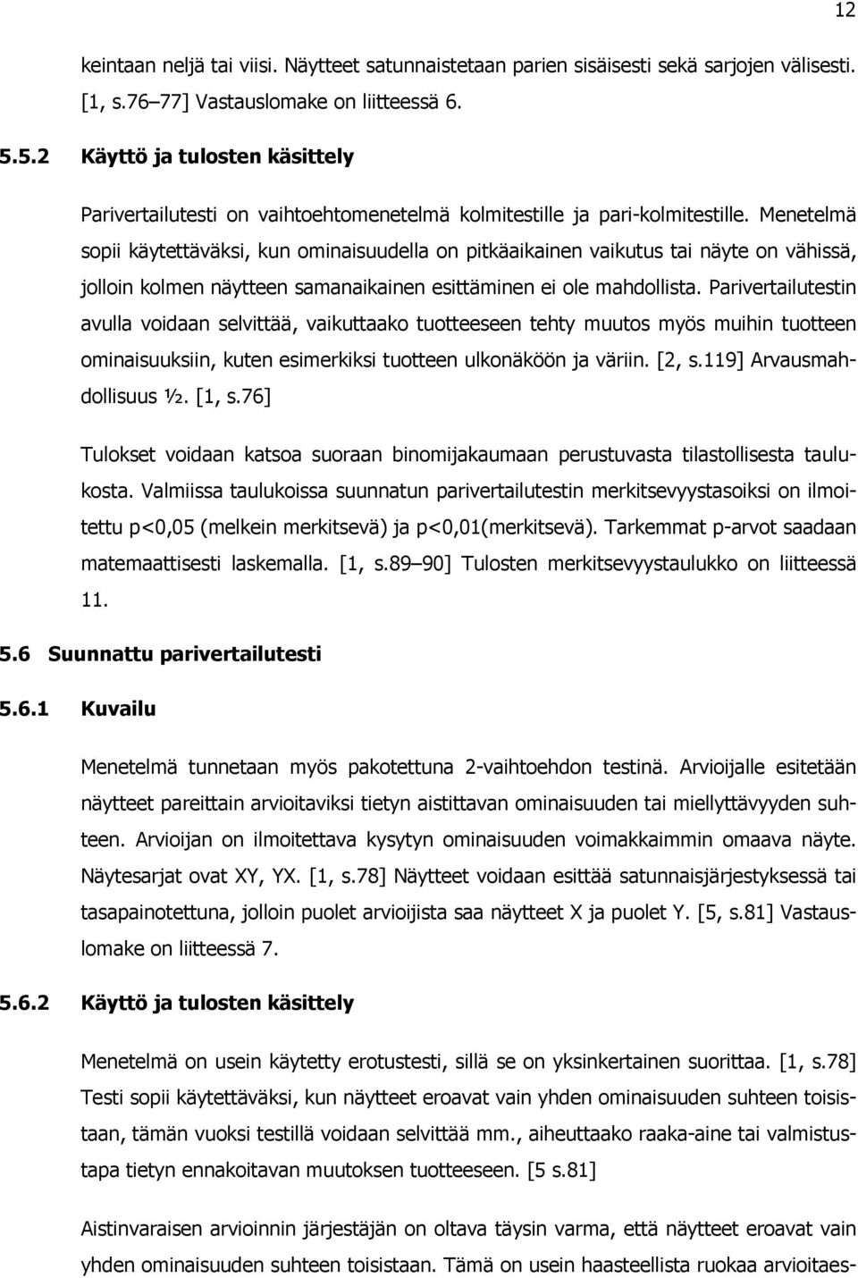 Menetelmä sopii käytettäväksi, kun ominaisuudella on pitkäaikainen vaikutus tai näyte on vähissä, jolloin kolmen näytteen samanaikainen esittäminen ei ole mahdollista.