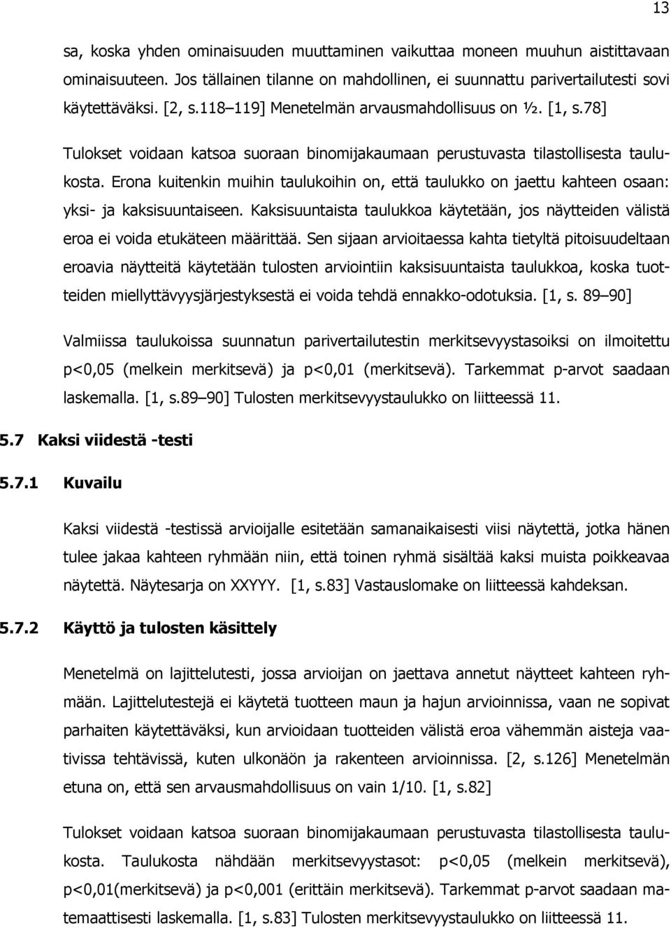 Erona kuitenkin muihin taulukoihin on, että taulukko on jaettu kahteen osaan: yksi- ja kaksisuuntaiseen. Kaksisuuntaista taulukkoa käytetään, jos näytteiden välistä eroa ei voida etukäteen määrittää.