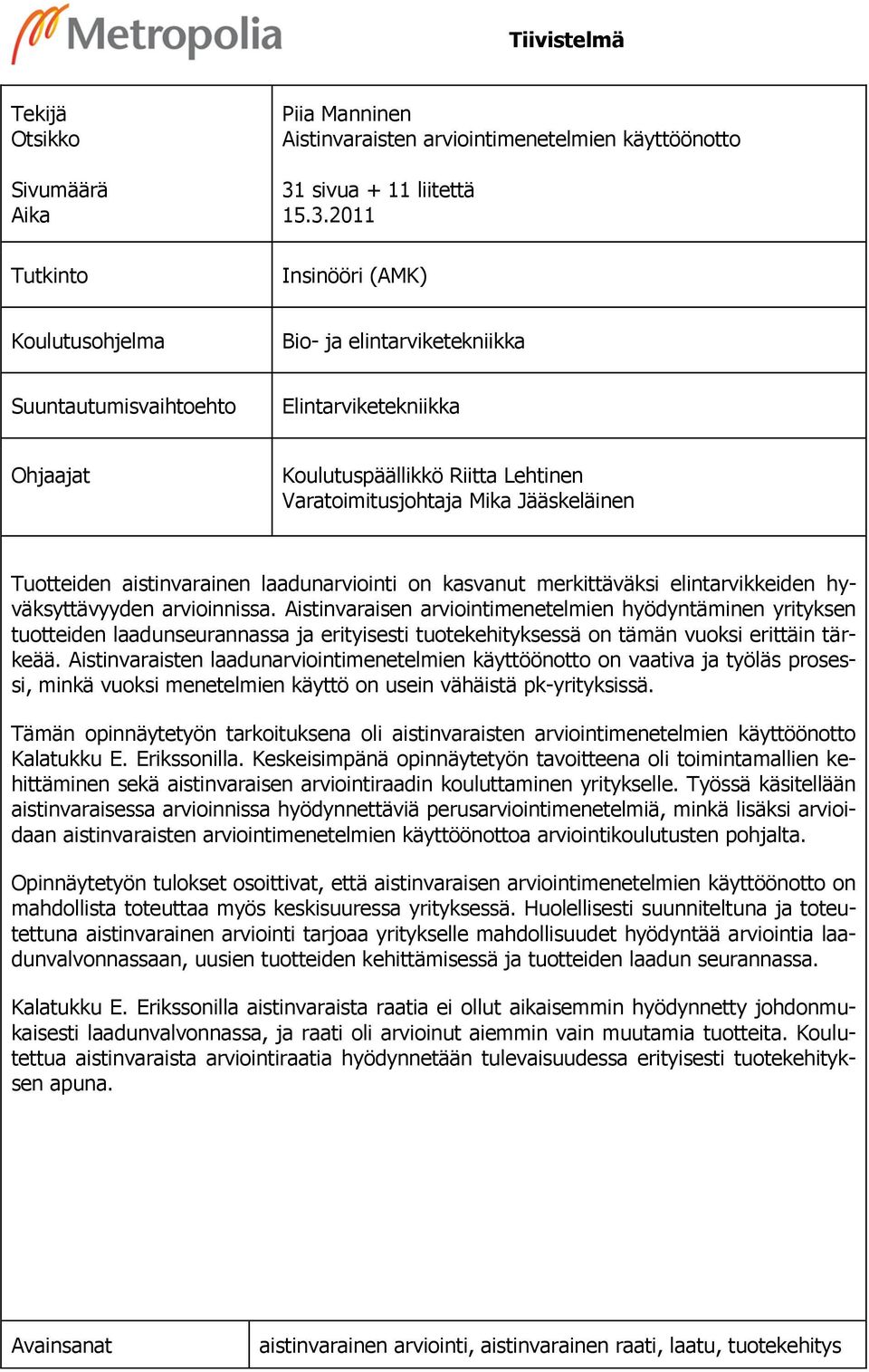 2011 Insinööri (AMK) Koulutusohjelma Bio- ja elintarviketekniikka Suuntautumisvaihtoehto Elintarviketekniikka Ohjaajat Koulutuspäällikkö Riitta Lehtinen Varatoimitusjohtaja Mika Jääskeläinen