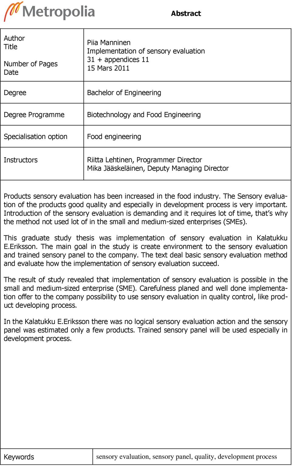 food industry. The Sensory evaluation of the products good quality and especially in development process is very important.